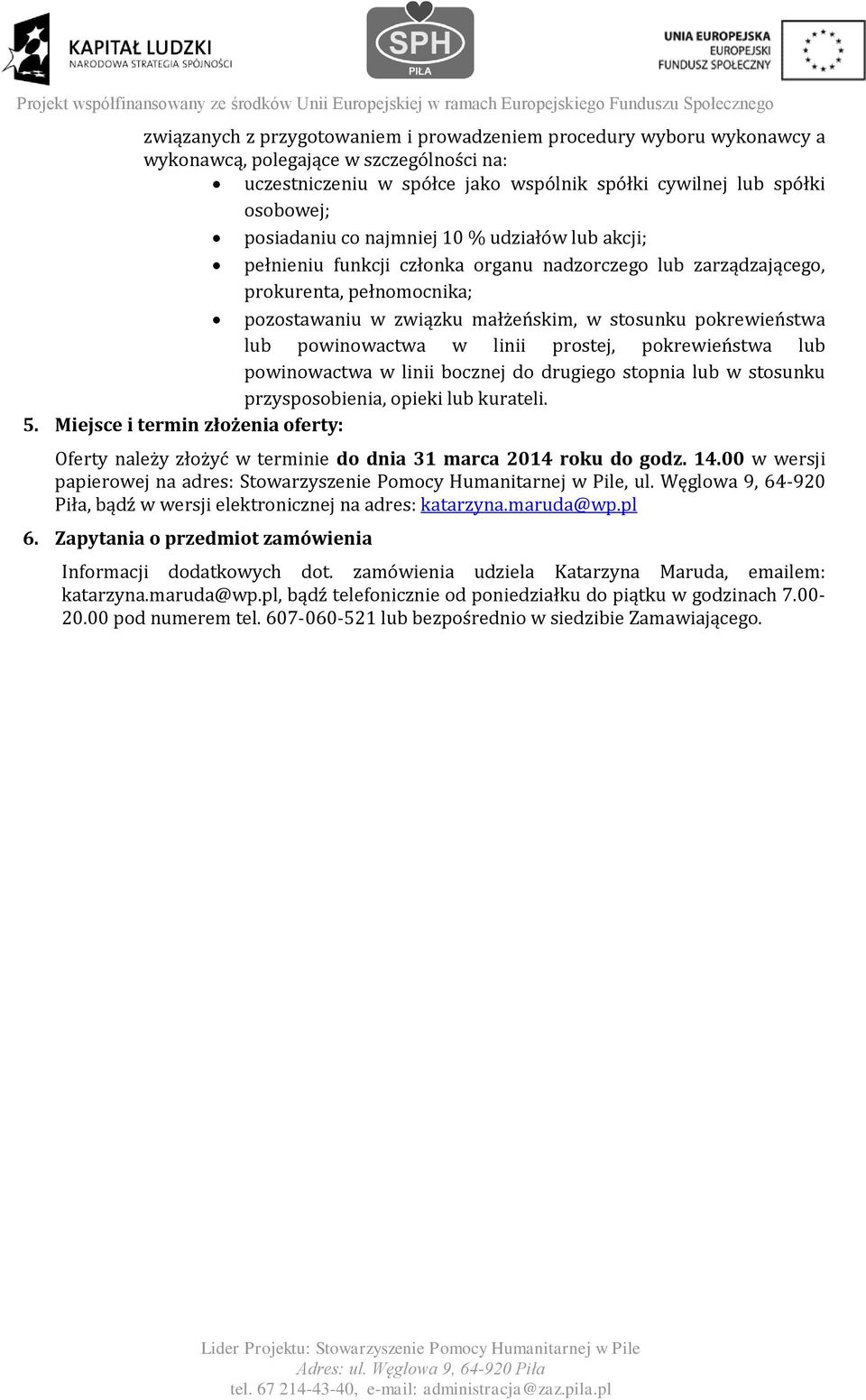 powinowactwa w linii prostej, pokrewieństwa lub powinowactwa w linii bocznej do drugiego stopnia lub w stosunku przysposobienia, opieki lub kurateli. 5.