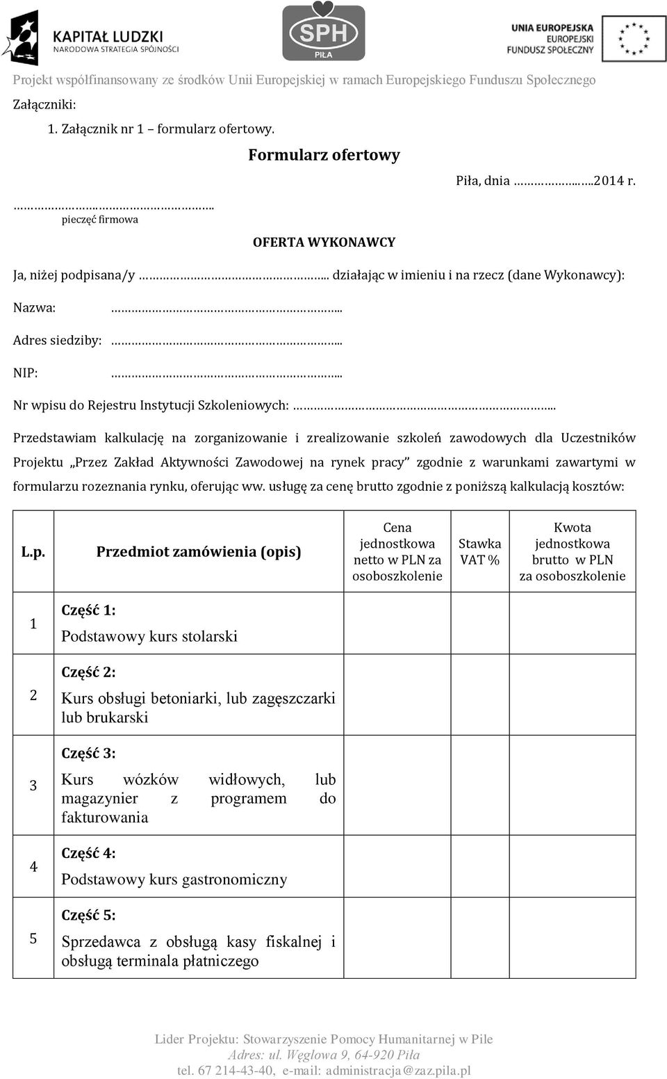 . Przedstawiam kalkulację na zorganizowanie i zrealizowanie szkoleń zawodowych dla Uczestników Projektu Przez Zakład Aktywności Zawodowej na rynek pracy zgodnie z warunkami zawartymi w formularzu