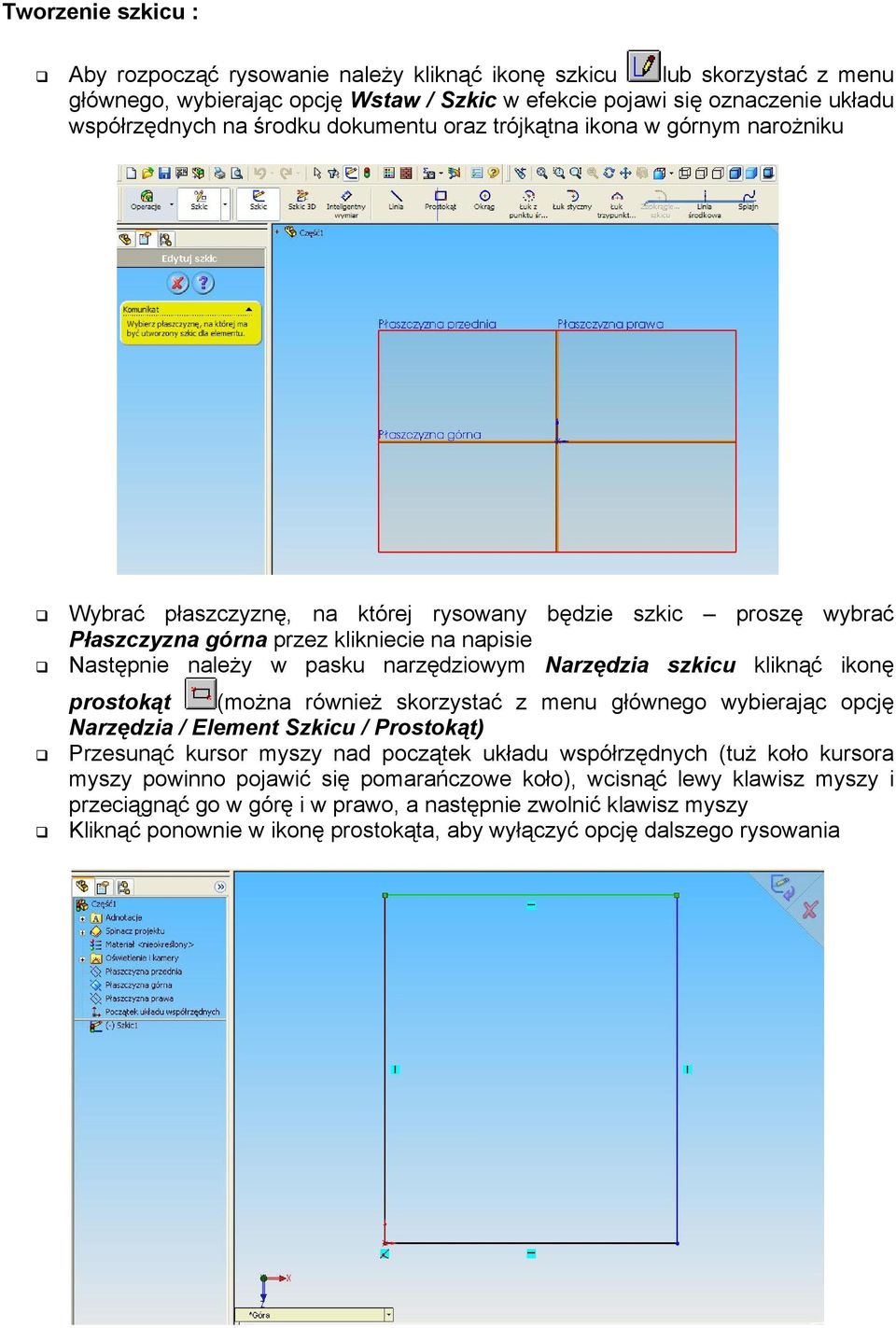 Narzędzia szkicu kliknąć ikonę prostokąt (moŝna równieŝ skorzystać z menu głównego wybierając opcję Narzędzia / Element Szkicu / Prostokąt) Przesunąć kursor myszy nad początek układu współrzędnych