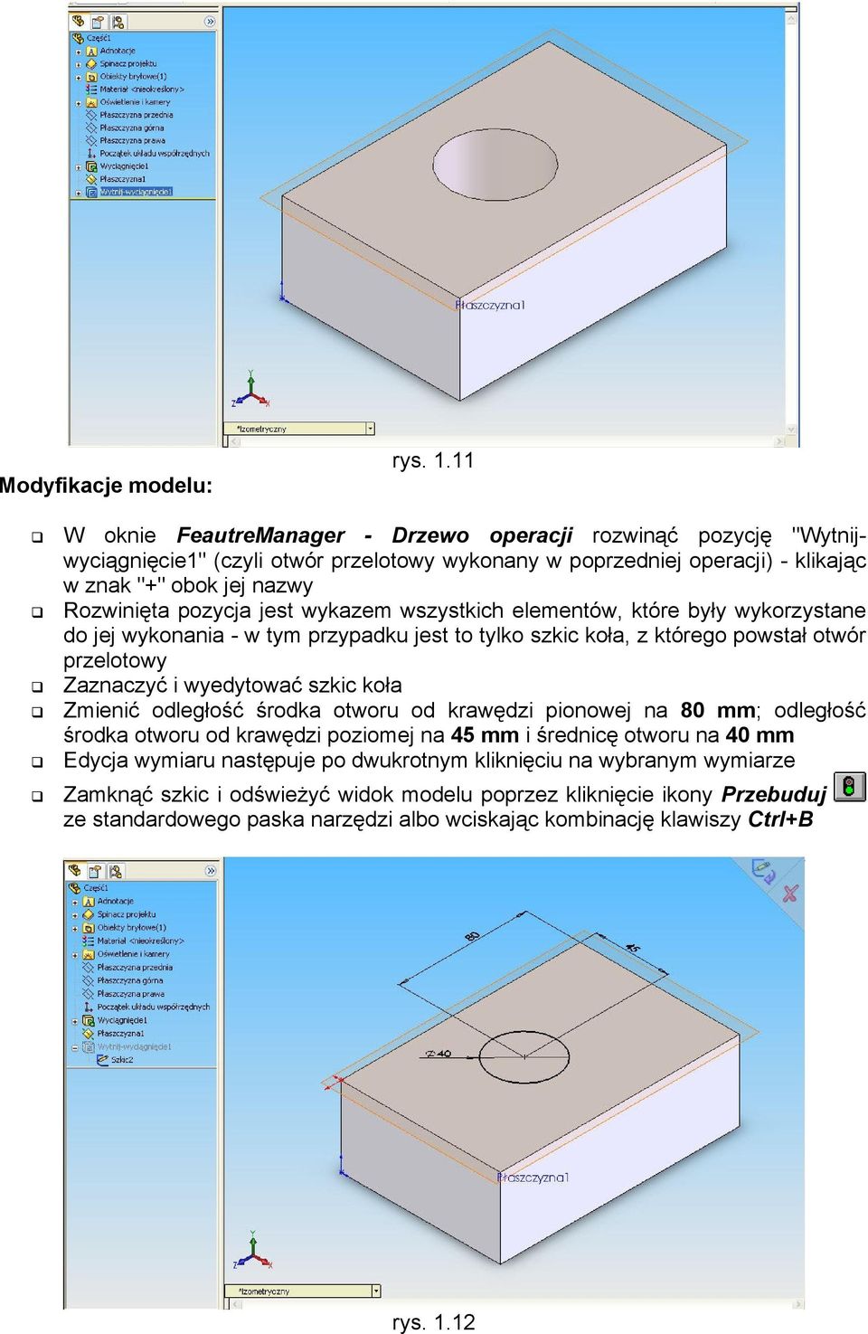 jest wykazem wszystkich elementów, które były wykorzystane do jej wykonania - w tym przypadku jest to tylko szkic koła, z którego powstał otwór przelotowy Zaznaczyć i wyedytować szkic koła