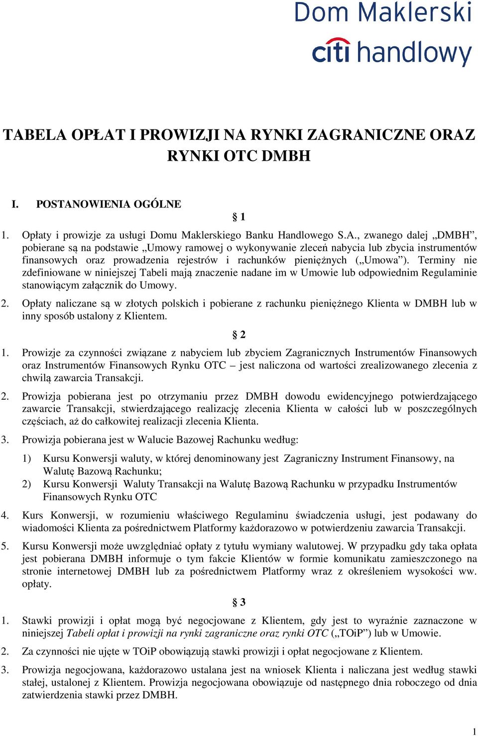 Opłaty naliczane są w złotych polskich i pobierane z rachunku pieniężnego Klienta w DMBH lub w inny sposób ustalony z Klientem. 2 1.