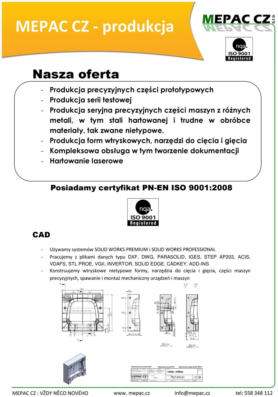 - Produkcja form wtryskowych, narzędzi do cięcia i gięcia - Kompleksowa obsługa w tym tworzenie dokumentacji - Hartowanie laserowe Posiadamy certyfikat PN-EN ISO 9001:2008 CAD - Używamy