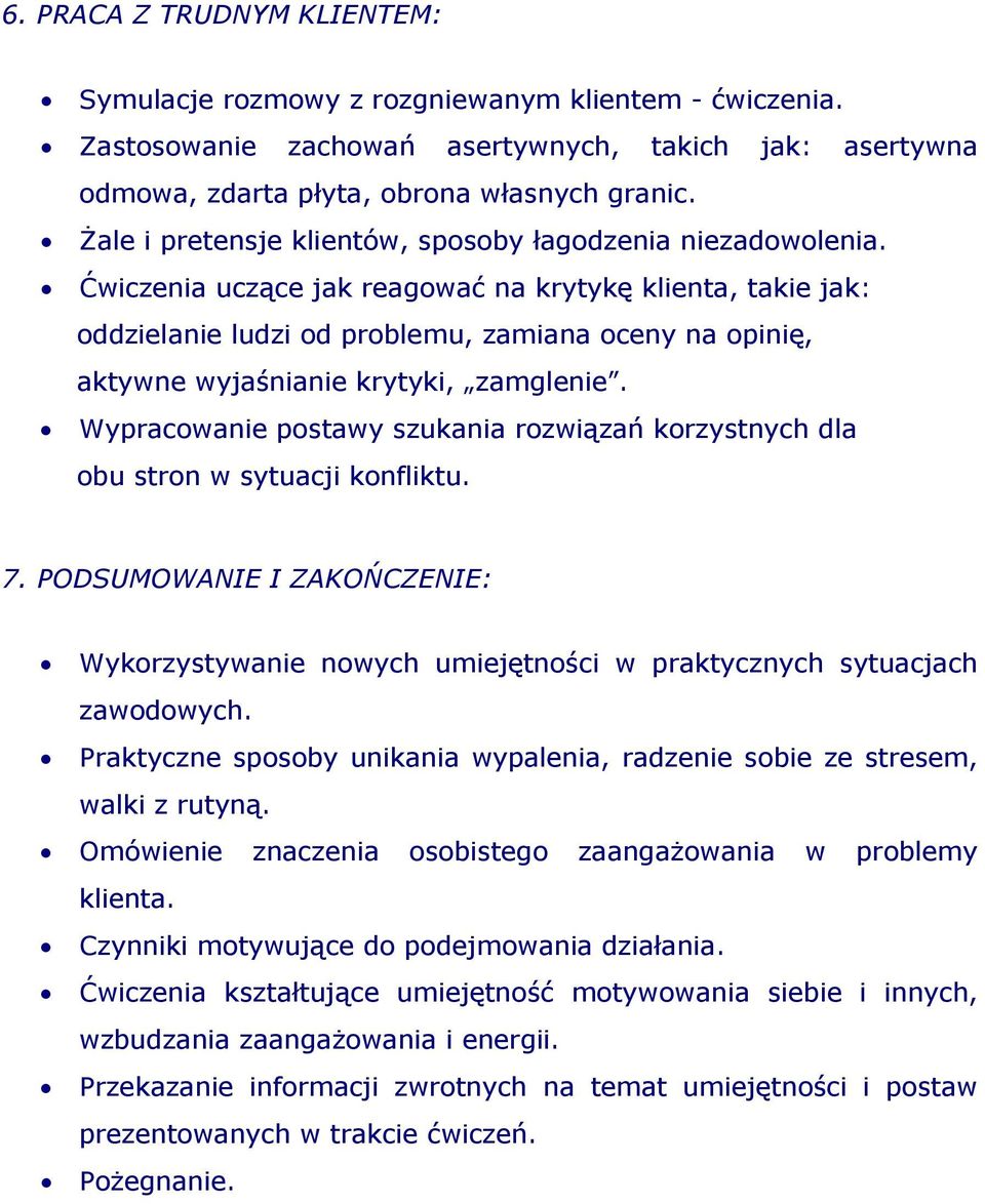 Ćwiczenia uczące jak reagować na krytykę klienta, takie jak: oddzielanie ludzi od problemu, zamiana oceny na opinię, aktywne wyjaśnianie krytyki, zamglenie.