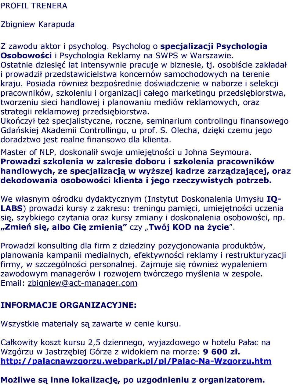 Posiada również bezpośrednie doświadczenie w naborze i selekcji pracowników, szkoleniu i organizacji całego marketingu przedsiębiorstwa, tworzeniu sieci handlowej i planowaniu mediów reklamowych,