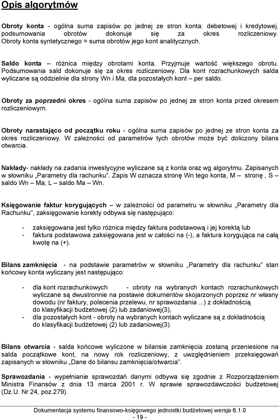 Dla kont rozrachunkowych salda wyliczane są oddzielnie dla strony Wn i Ma, dla pozostałych kont per saldo.