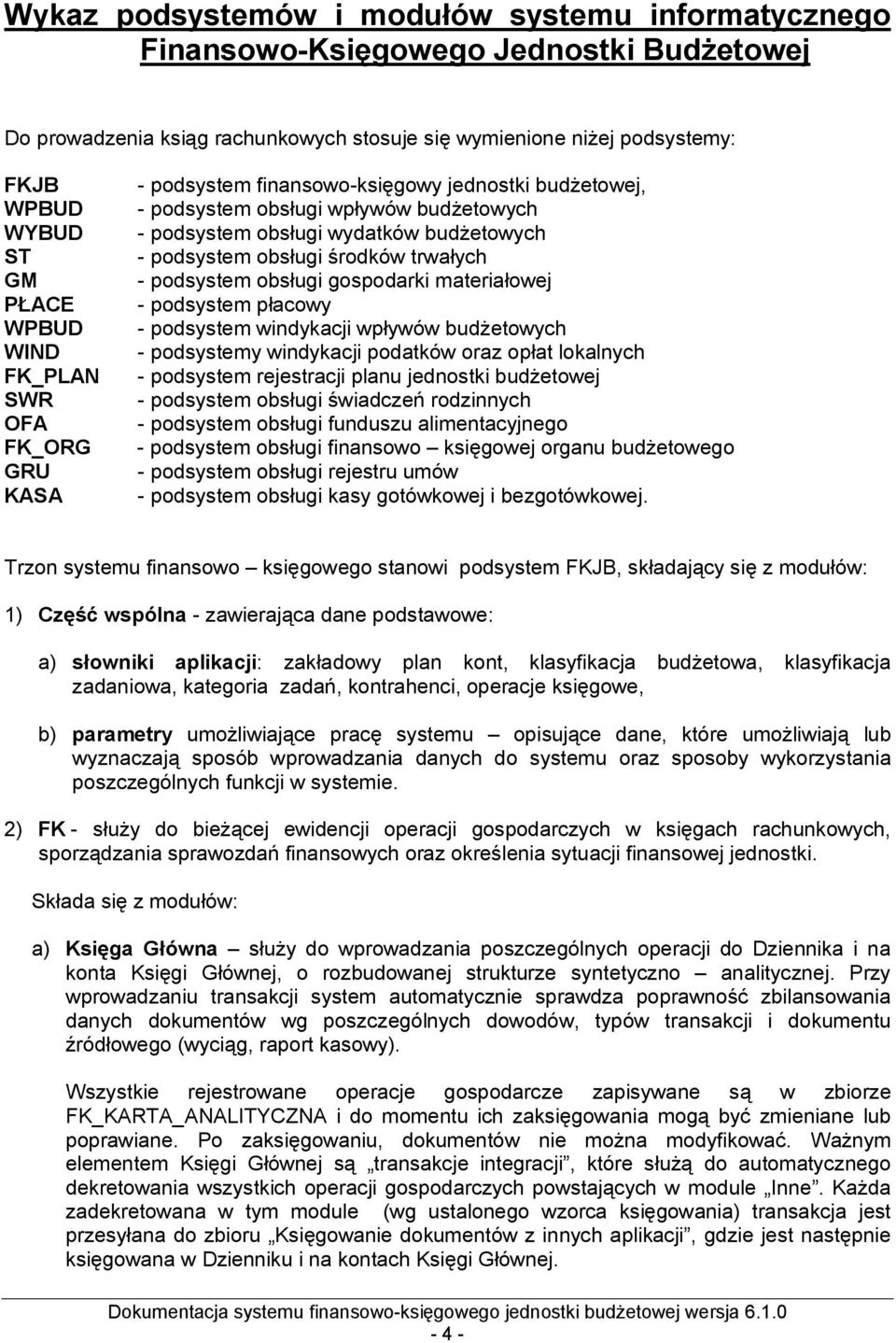 środków trwałych - podsystem obsługi gospodarki materiałowej - podsystem płacowy - podsystem windykacji wpływów budżetowych - podsystemy windykacji podatków oraz opłat lokalnych - podsystem