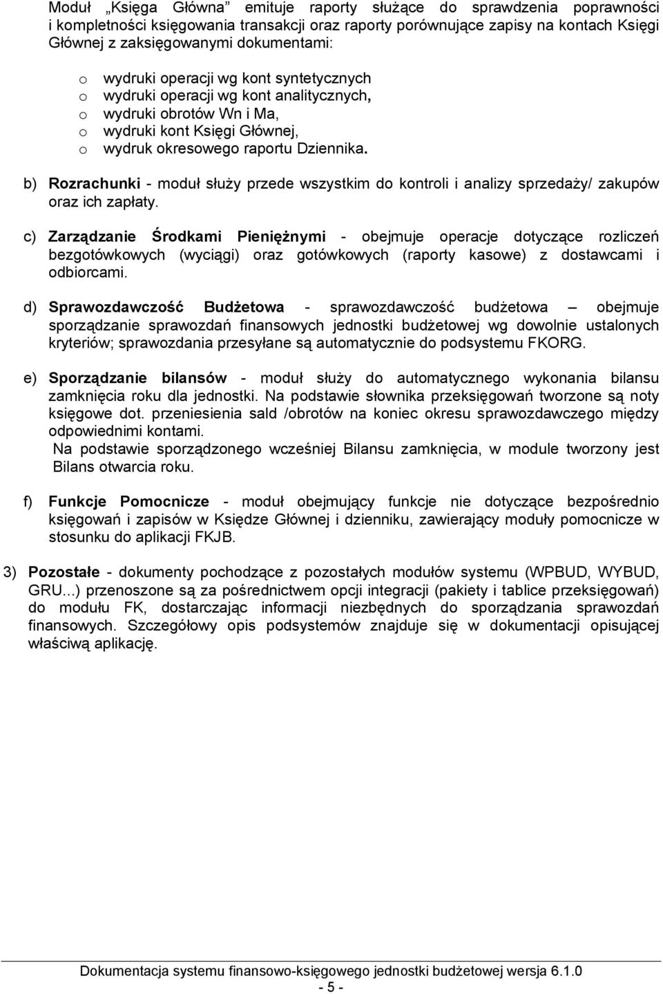 b) Rozrachunki - moduł służy przede wszystkim do kontroli i analizy sprzedaży/ zakupów oraz ich zapłaty.