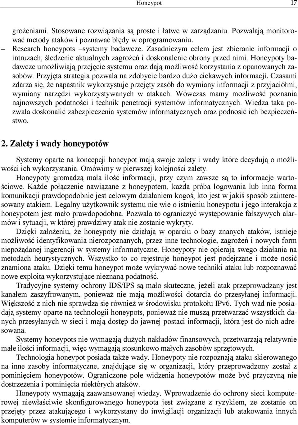 Honeypoty badawcze umożliwiają przejęcie systemu oraz dają możliwość korzystania z opanowanych zasobów. Przyjęta strategia pozwala na zdobycie bardzo dużo ciekawych informacji.