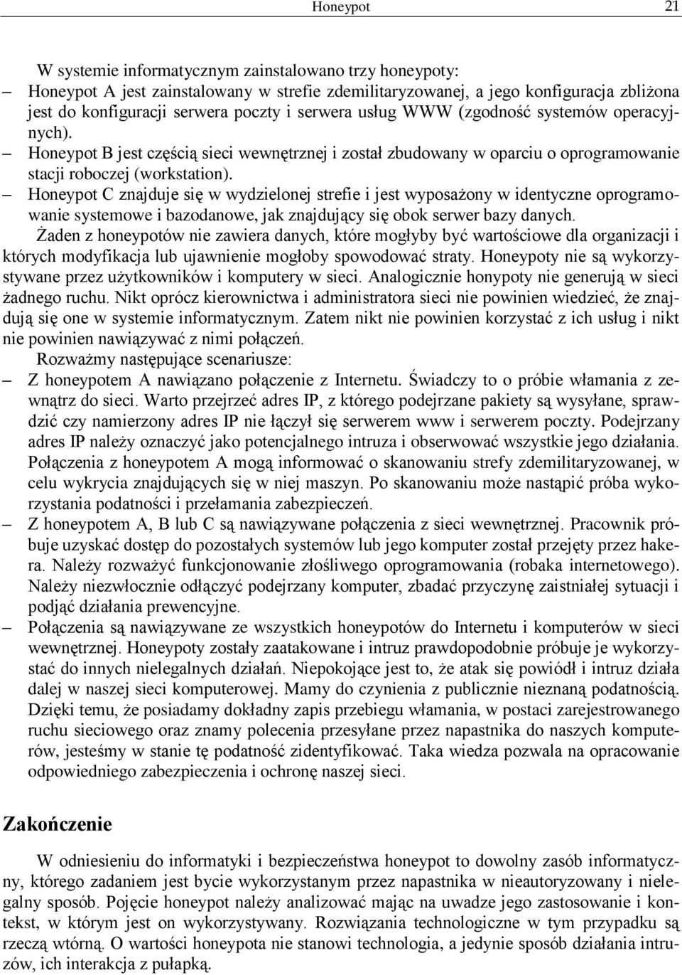 Honeypot C znajduje się w wydzielonej strefie i jest wyposażony w identyczne oprogramowanie systemowe i bazodanowe, jak znajdujący się obok serwer bazy danych.