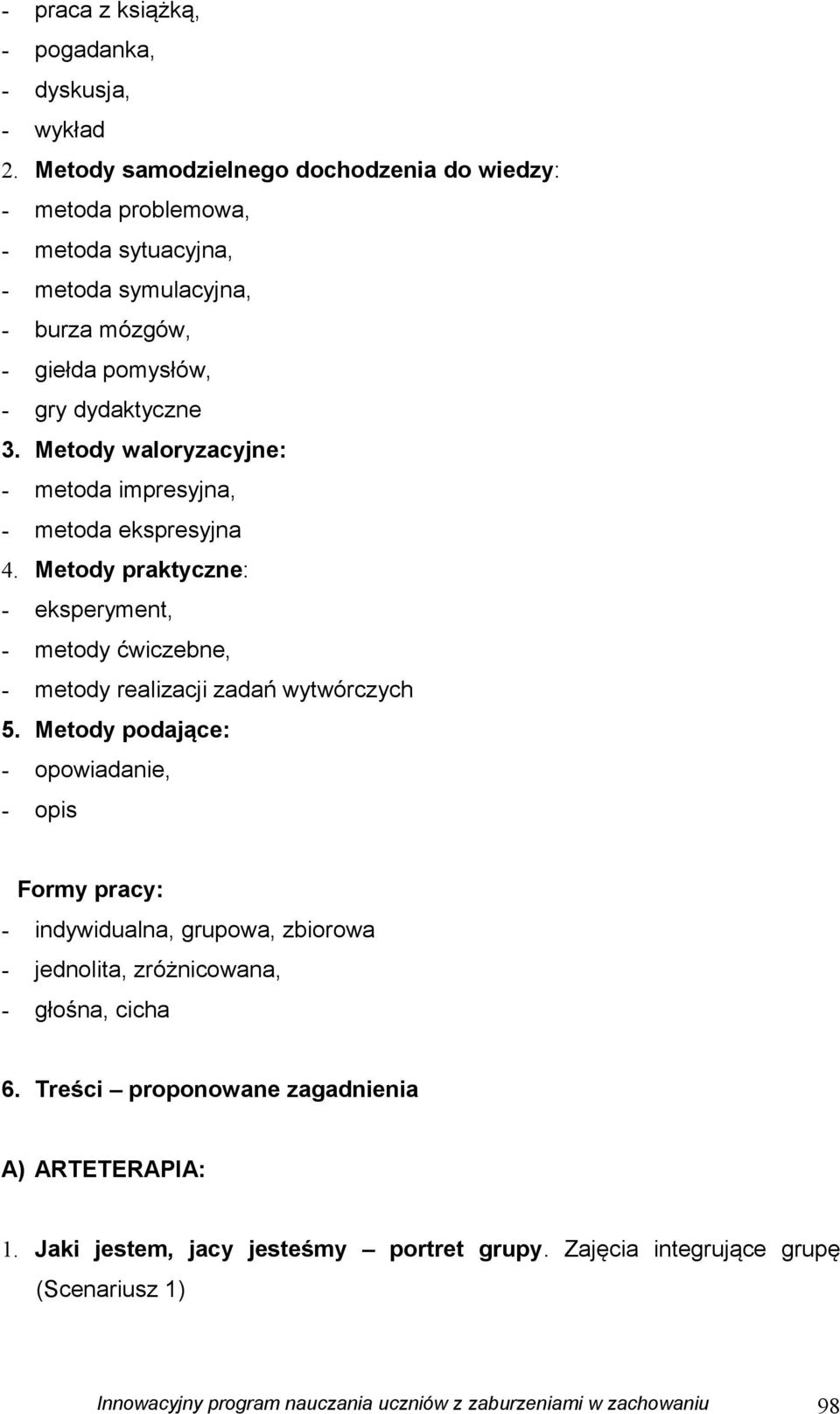 Metody waloryzacyjne: - metoda impresyjna, - metoda ekspresyjna 4. Metody praktyczne: - eksperyment, - metody ćwiczebne, - metody realizacji zadań wytwórczych 5.