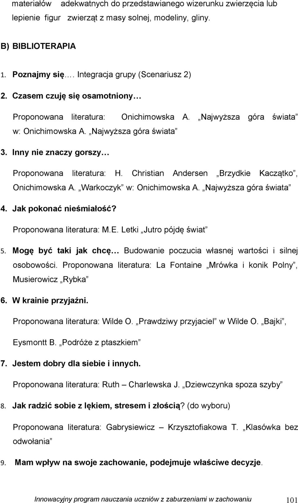 Christian Andersen Brzydkie Kaczątko, Onichimowska A. Warkoczyk w: Onichimowska A. Najwyższa góra świata 4. Jak pokonać nieśmiałość? Proponowana literatura: M.E. Letki Jutro pójdę świat 5.