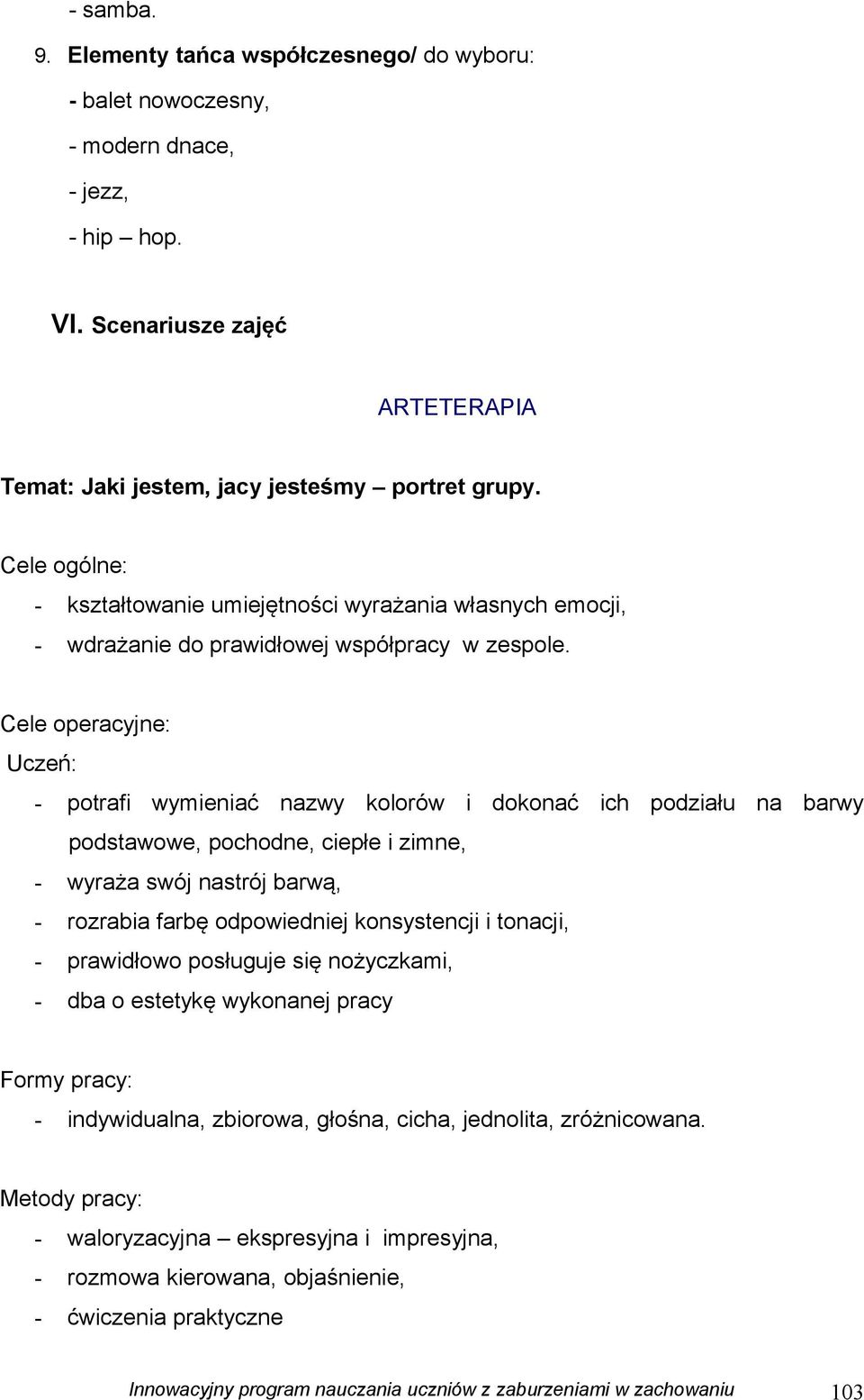 Cele operacyjne: Uczeń: - potrafi wymieniać nazwy kolorów i dokonać ich podziału na barwy podstawowe, pochodne, ciepłe i zimne, - wyraża swój nastrój barwą, - rozrabia farbę odpowiedniej konsystencji