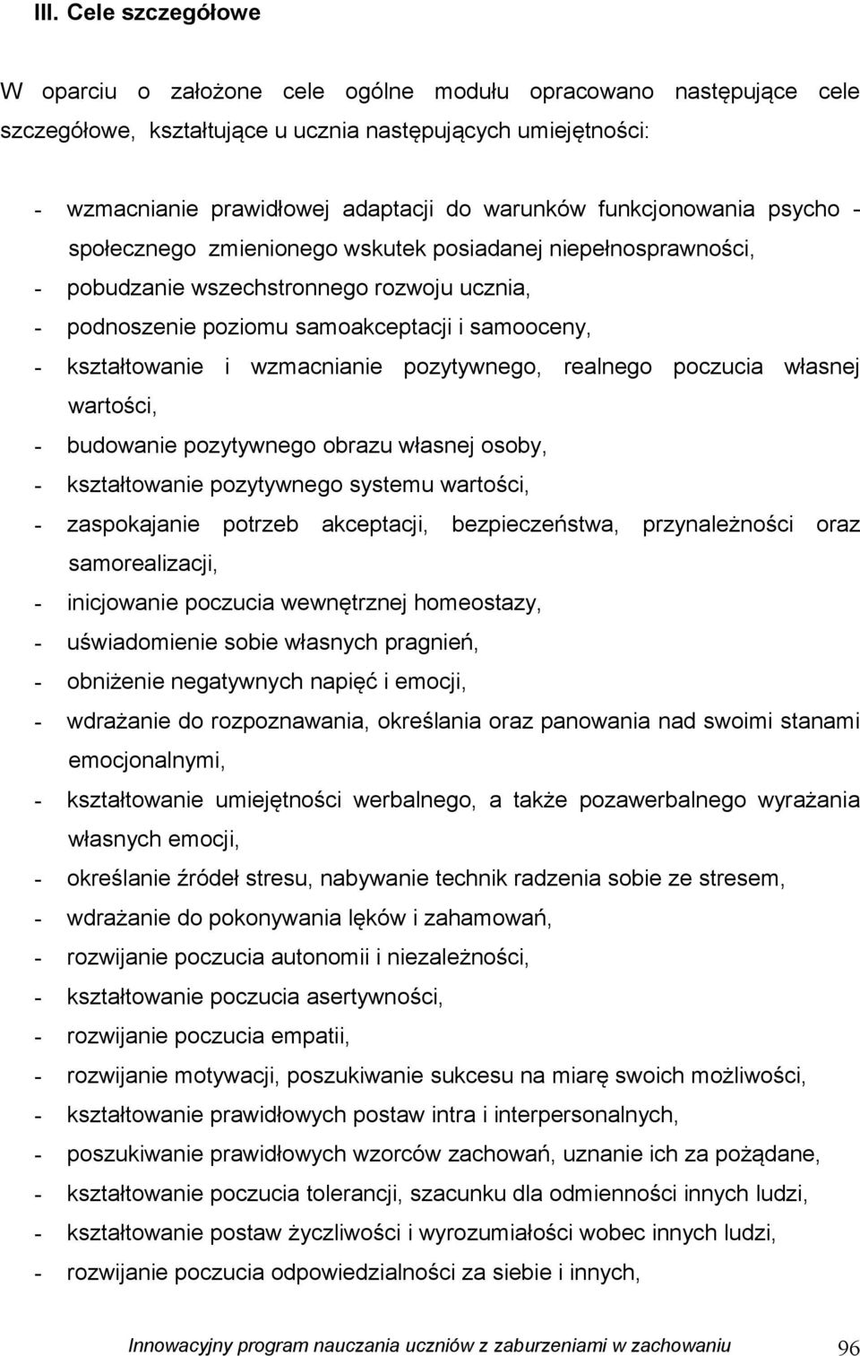 kształtowanie i wzmacnianie pozytywnego, realnego poczucia własnej wartości, - budowanie pozytywnego obrazu własnej osoby, - kształtowanie pozytywnego systemu wartości, - zaspokajanie potrzeb