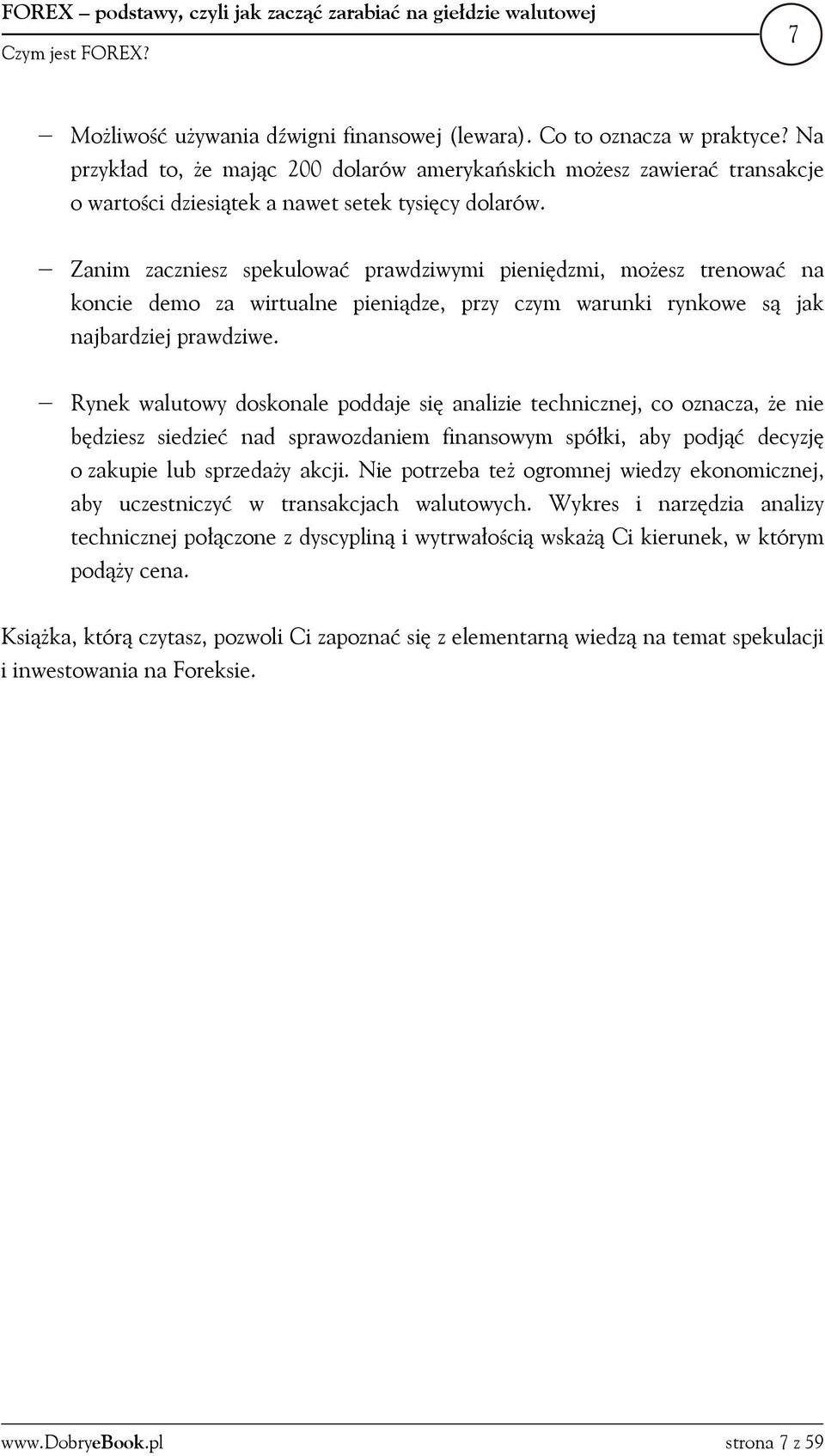 Zanim zaczniesz spekulować prawdziwymi pieniędzmi, możesz trenować na koncie demo za wirtualne pieniądze, przy czym warunki rynkowe są jak najbardziej prawdziwe.