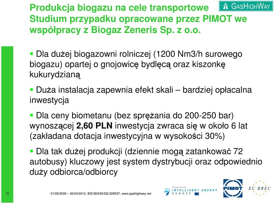 opłacalna inwestycja Dla ceny biometanu (bez spręŝania do 200-250 bar) wynoszącej 2,60 PLN inwestycja zwraca się w około 6 lat (zakładana dotacja