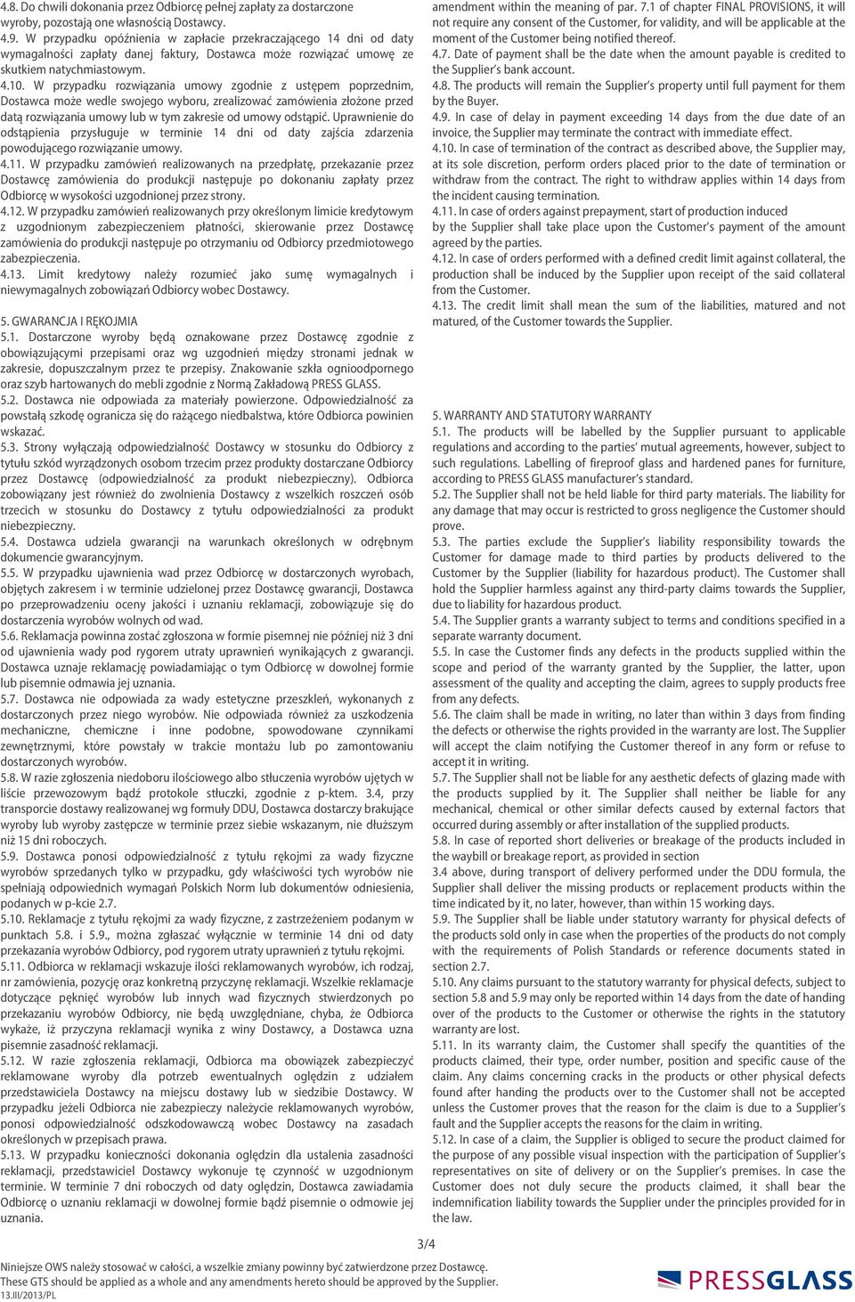 W przypadku rozwiązania umowy zgodnie z ustępem poprzednim, Dostawca może wedle swojego wyboru, zrealizować zamówienia złożone przed datą rozwiązania umowy lub w tym zakresie od umowy odstąpić.