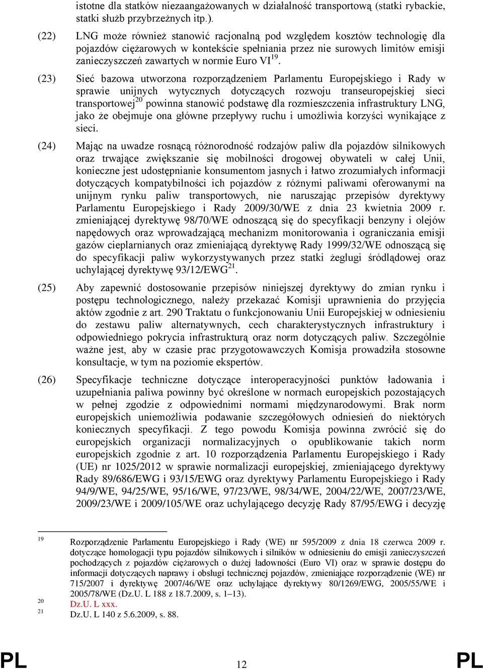 19. (23) Sieć bazowa utworzona rozporządzeniem Parlamentu Europejskiego i Rady w sprawie unijnych wytycznych dotyczących rozwoju transeuropejskiej sieci transportowej 20 powinna stanowić podstawę dla