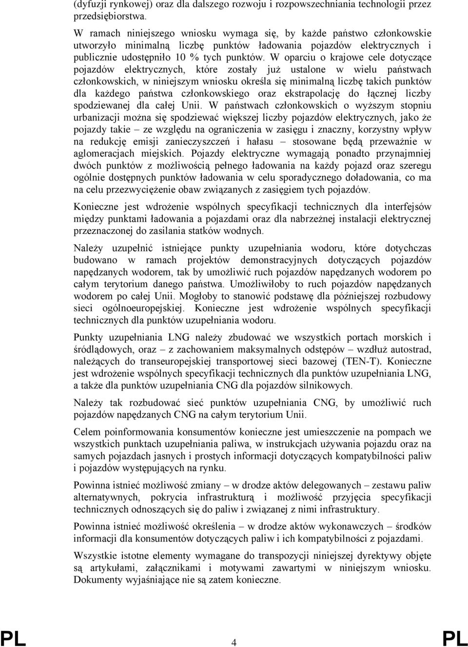 W oparciu o krajowe cele dotyczące pojazdów elektrycznych, które zostały już ustalone w wielu państwach członkowskich, w niniejszym wniosku określa się minimalną liczbę takich punktów dla każdego