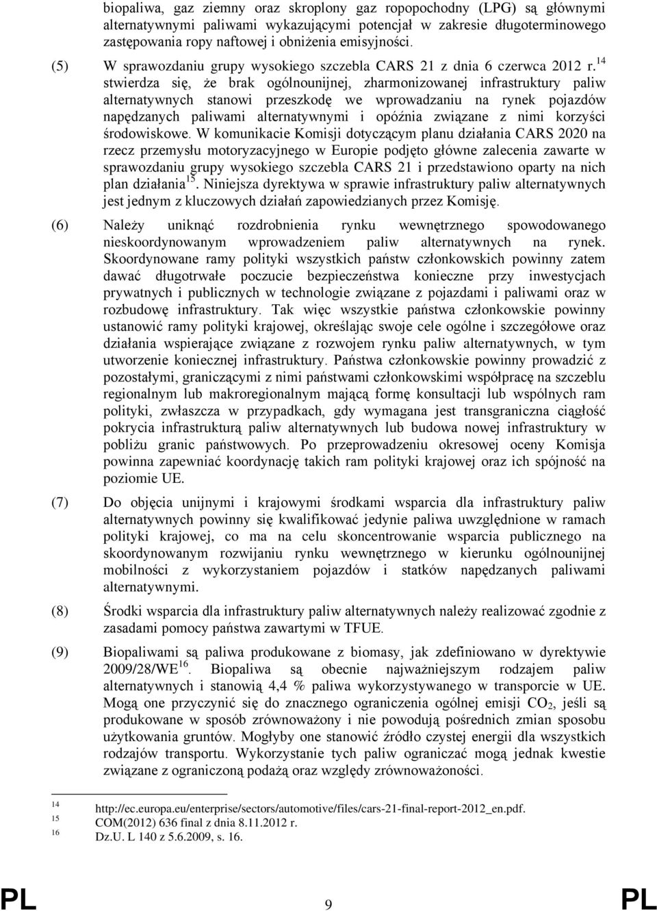 14 stwierdza się, że brak ogólnounijnej, zharmonizowanej infrastruktury paliw alternatywnych stanowi przeszkodę we wprowadzaniu na rynek pojazdów napędzanych paliwami alternatywnymi i opóźnia