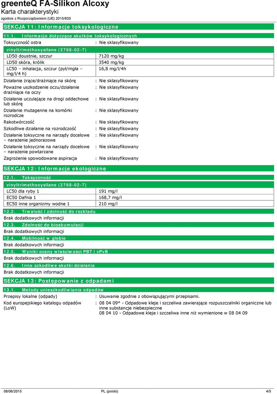 .1. Informacje dotyczące skutków toksykologicznych Toksyczność ostra vinyltrimethoxysilane (2768-02-7) LD50 doustnie, szczur LD50 skóra, królik LC50 inhalacja, szczur (pył/mgła mg/l/4 h) Działanie