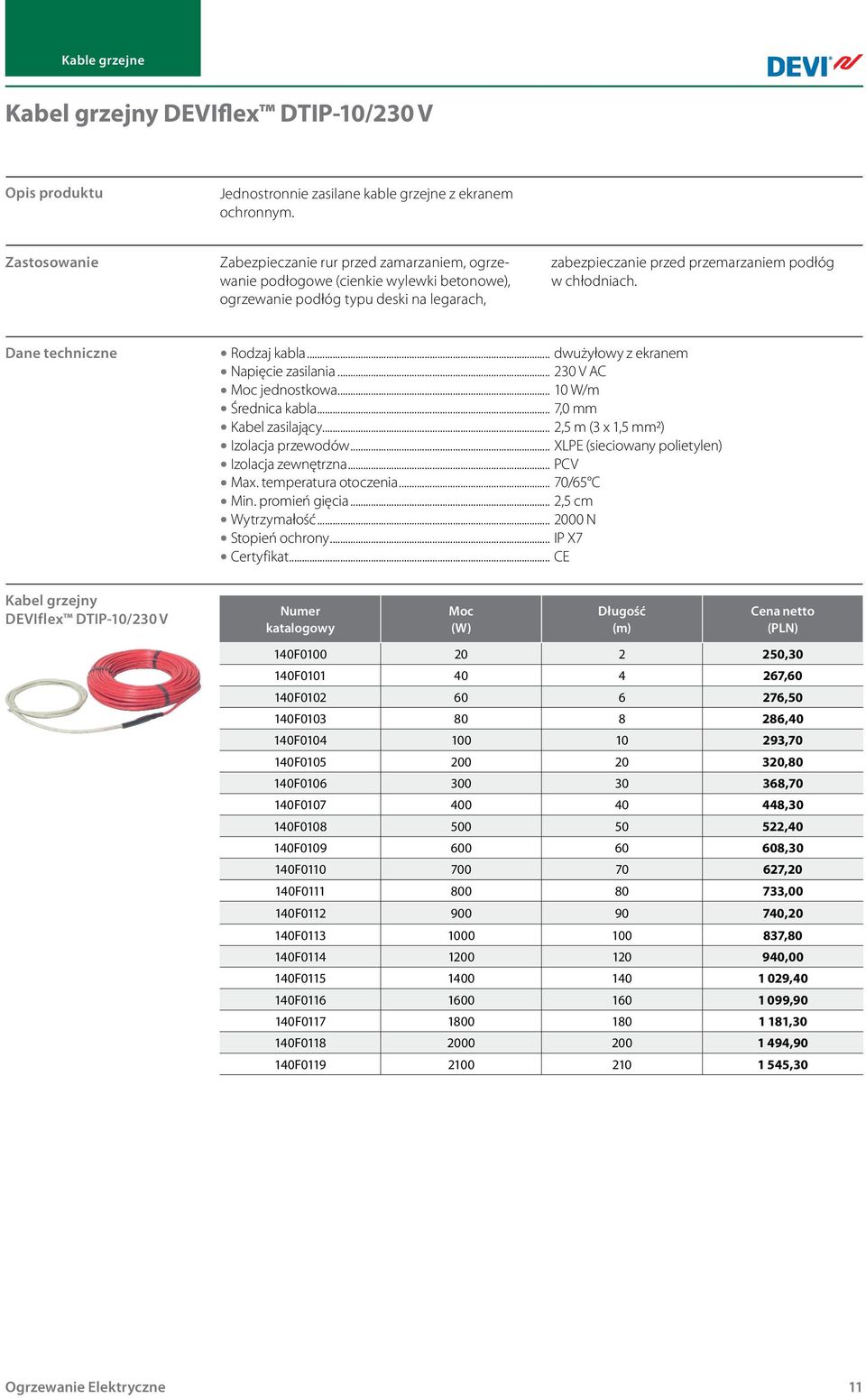 Kabel grzejny DEVIflex DTIP-10/230 V Rodzaj kabla... dwużyłowy z ekranem Napięcie zasilania... 230 V AC Moc jednostkowa... 10 W/m Średnica kabla... 7,0 mm Kabel zasilający.