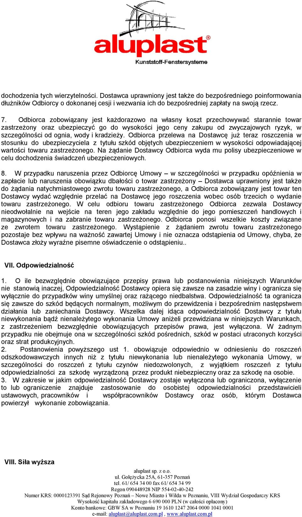 i kradzieży. Odbiorca przelewa na Dostawcę już teraz roszczenia w stosunku do ubezpieczyciela z tytułu szkód objętych ubezpieczeniem w wysokości odpowiadającej wartości towaru zastrzeżonego.