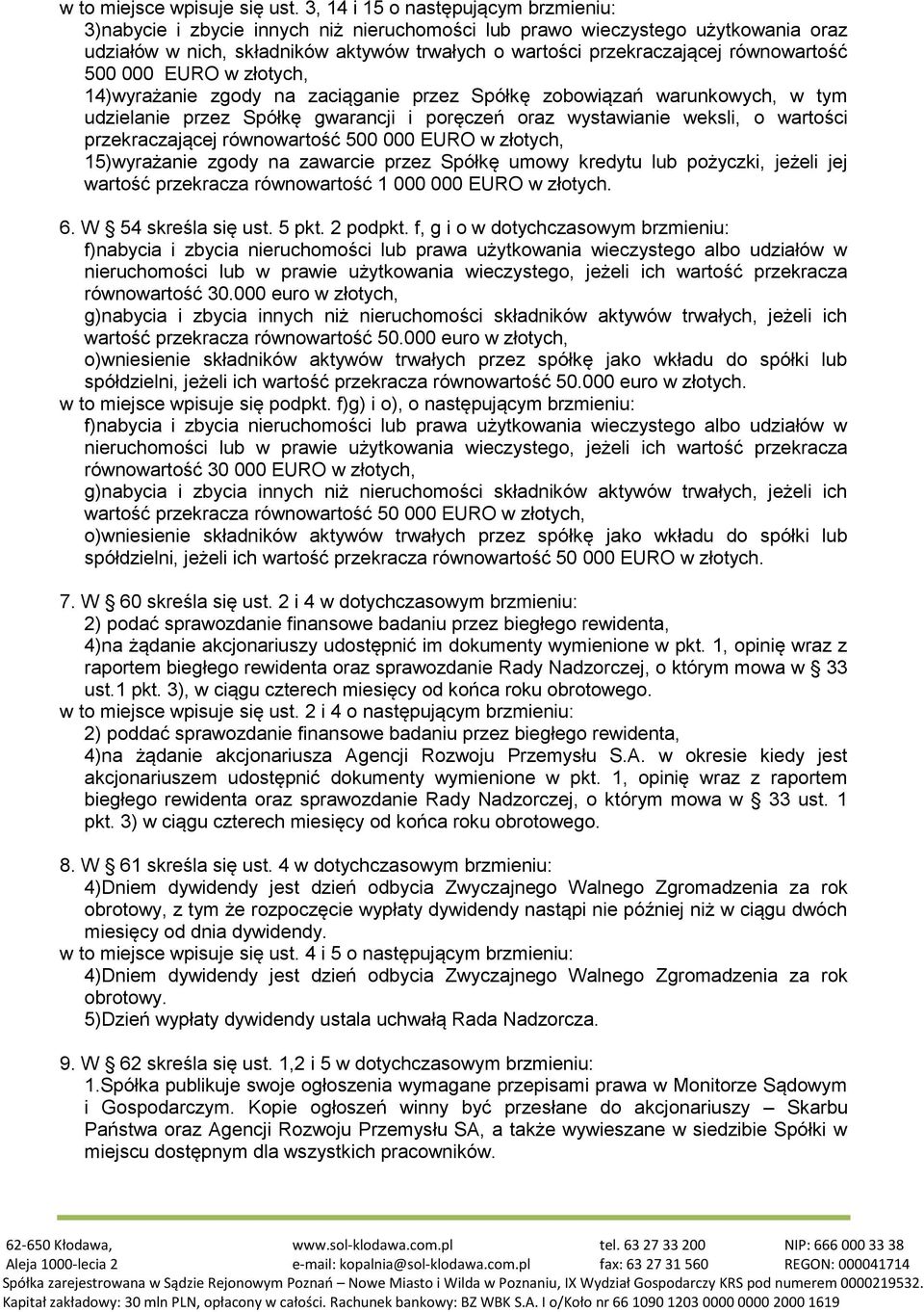 równowartość 500 000 EURO w złotych, 14)wyrażanie zgody na zaciąganie przez Spółkę zobowiązań warunkowych, w tym przekraczającej równowartość 500 000 EURO w złotych, 15)wyrażanie zgody na zawarcie