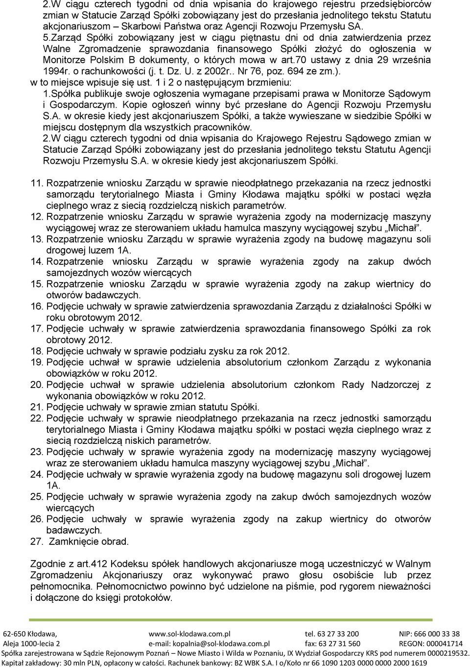 Zarząd Spółki zobowiązany jest w ciągu piętnastu dni od dnia zatwierdzenia przez Walne Zgromadzenie sprawozdania finansowego Spółki złożyć do ogłoszenia w Monitorze Polskim B dokumenty, o których