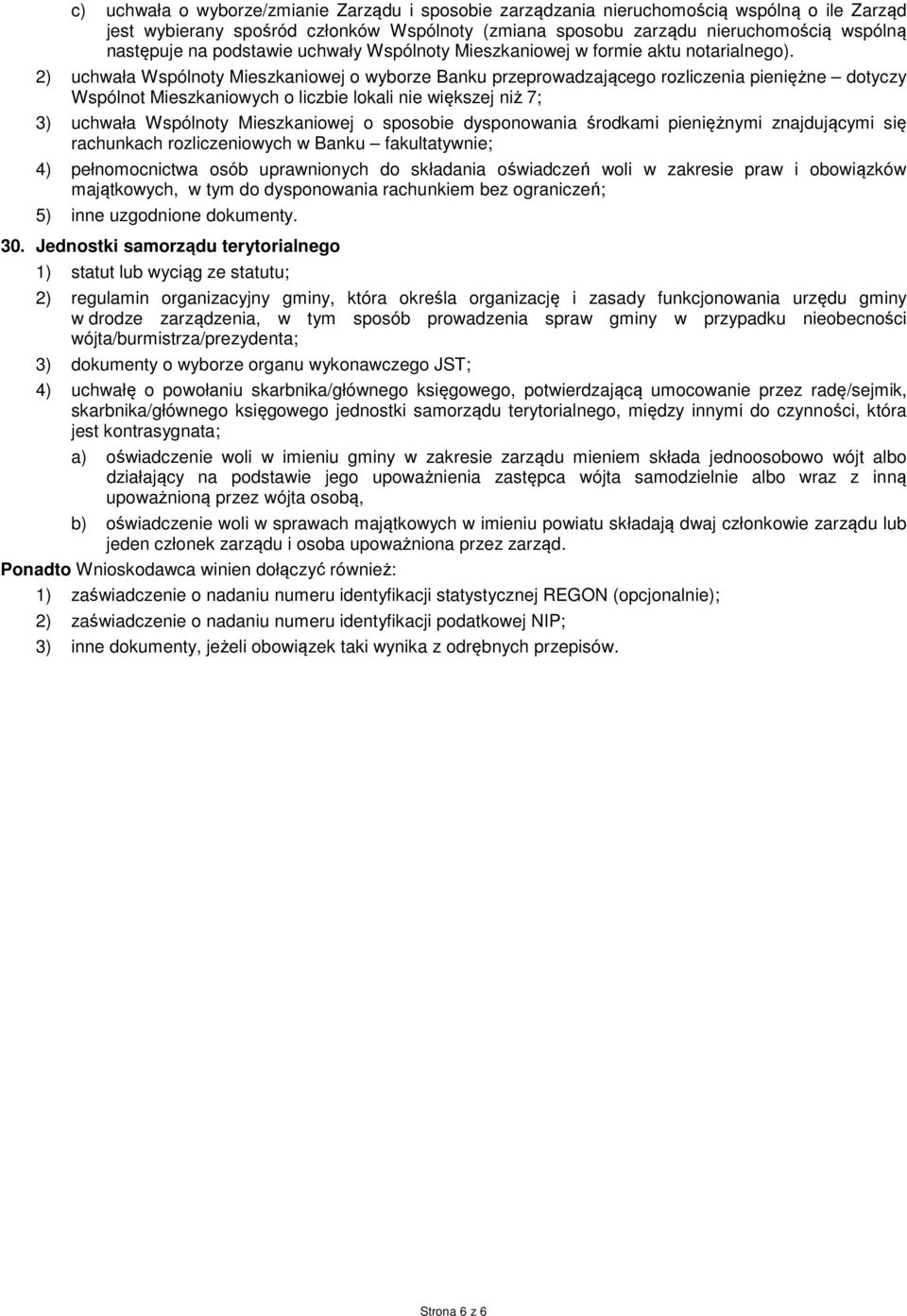 2) uchwała Wspólnoty Mieszkaniowej o wyborze Banku przeprowadzającego rozliczenia pieniężne dotyczy Wspólnot Mieszkaniowych o liczbie lokali nie większej niż 7; 3) uchwała Wspólnoty Mieszkaniowej o