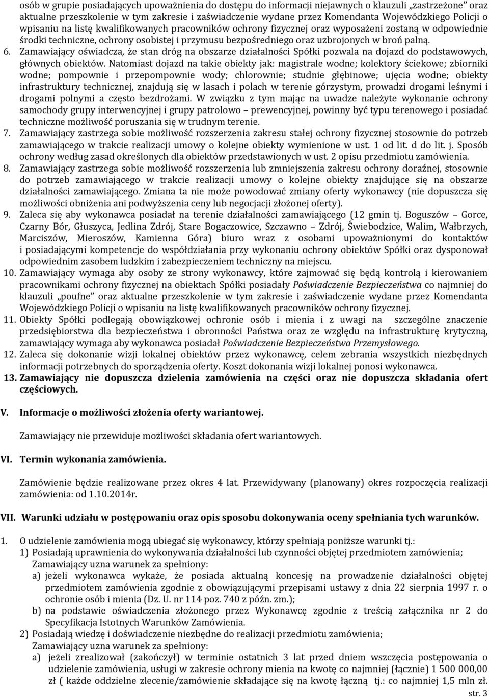 palną. 6. Zamawiający oświadcza, że stan dróg na obszarze działalności Spółki pozwala na dojazd do podstawowych, głównych obiektów.