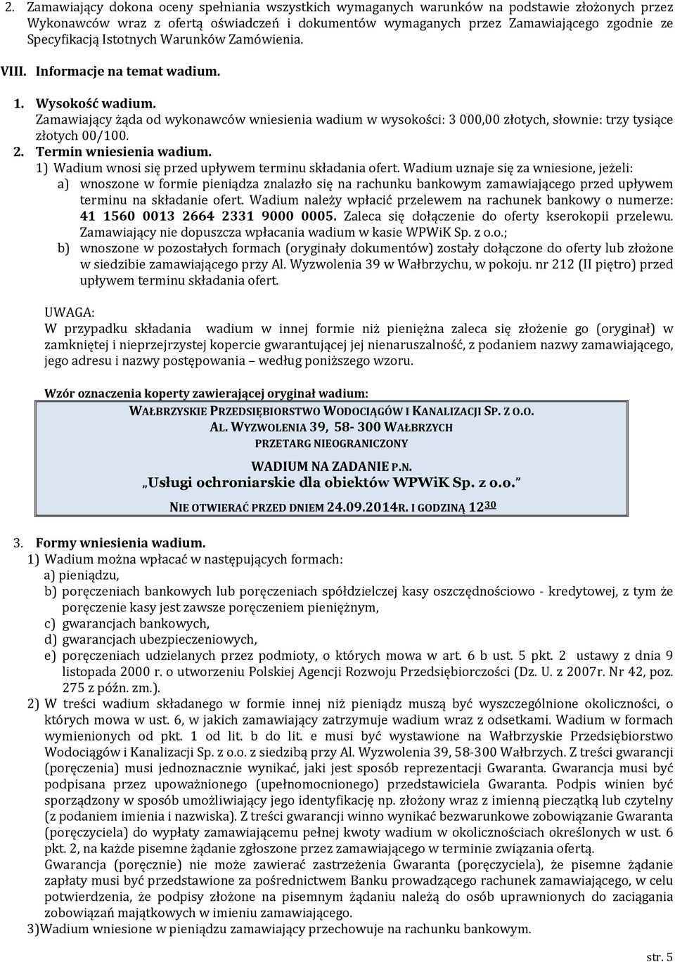 Zamawiający żąda od wykonawców wniesienia wadium w wysokości: 3 000,00 złotych, słownie: trzy tysiące złotych 00/100. 2. Termin wniesienia wadium.