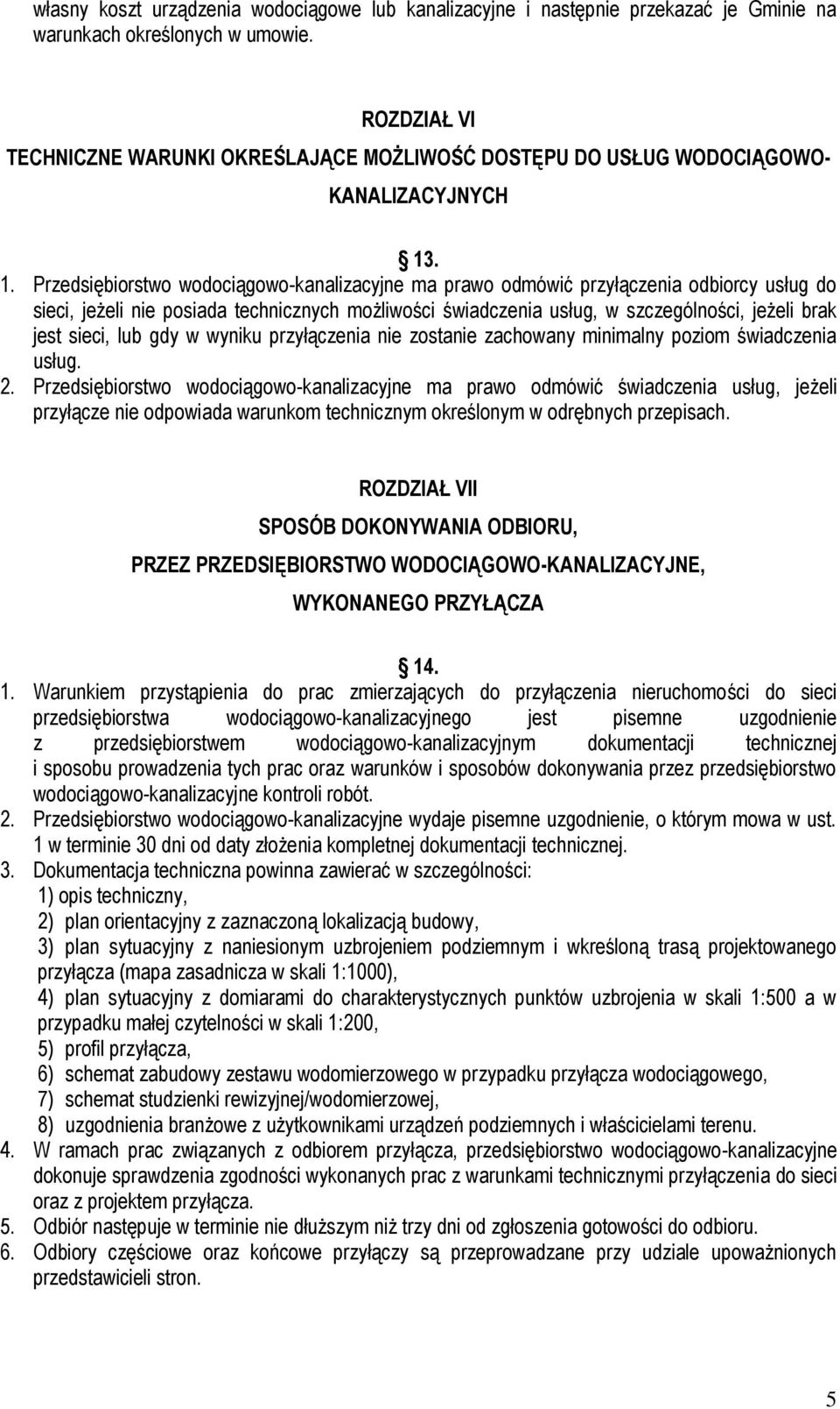 . 1. Przedsiębiorstwo wodociągowo-kanalizacyjne ma prawo odmówić przyłączenia odbiorcy usług do sieci, jeżeli nie posiada technicznych możliwości świadczenia usług, w szczególności, jeżeli brak jest