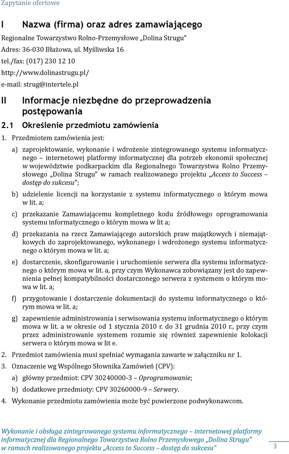 Przedmiotem zamówienia jest: a) zaprojektowanie, wykonanie i wdrożenie zintegrowanego systemu informatycznego internetowej platformy informatycznej dla potrzeb ekonomii społecznej w województwie