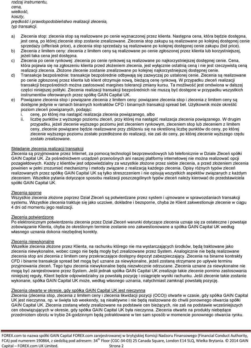 Zlecenia stop zakupu są realizowane po kolejnej dostępnej cenie sprzedaży (offer/ask price), a zlecenia stop sprzedaży są realizowane po kolejnej dostępnej cenie zakupu (bid price).