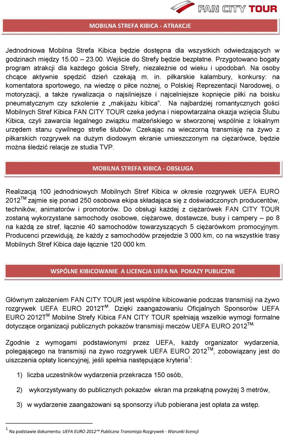 piłkarskie kalambury, konkursy: na komentatora sportowego, na wiedzę o piłce nożnej, o Polskiej Reprezentacji Narodowej, o motoryzacji, a także rywalizacja o najsilniejsze i najcelniejsze kopnięcie