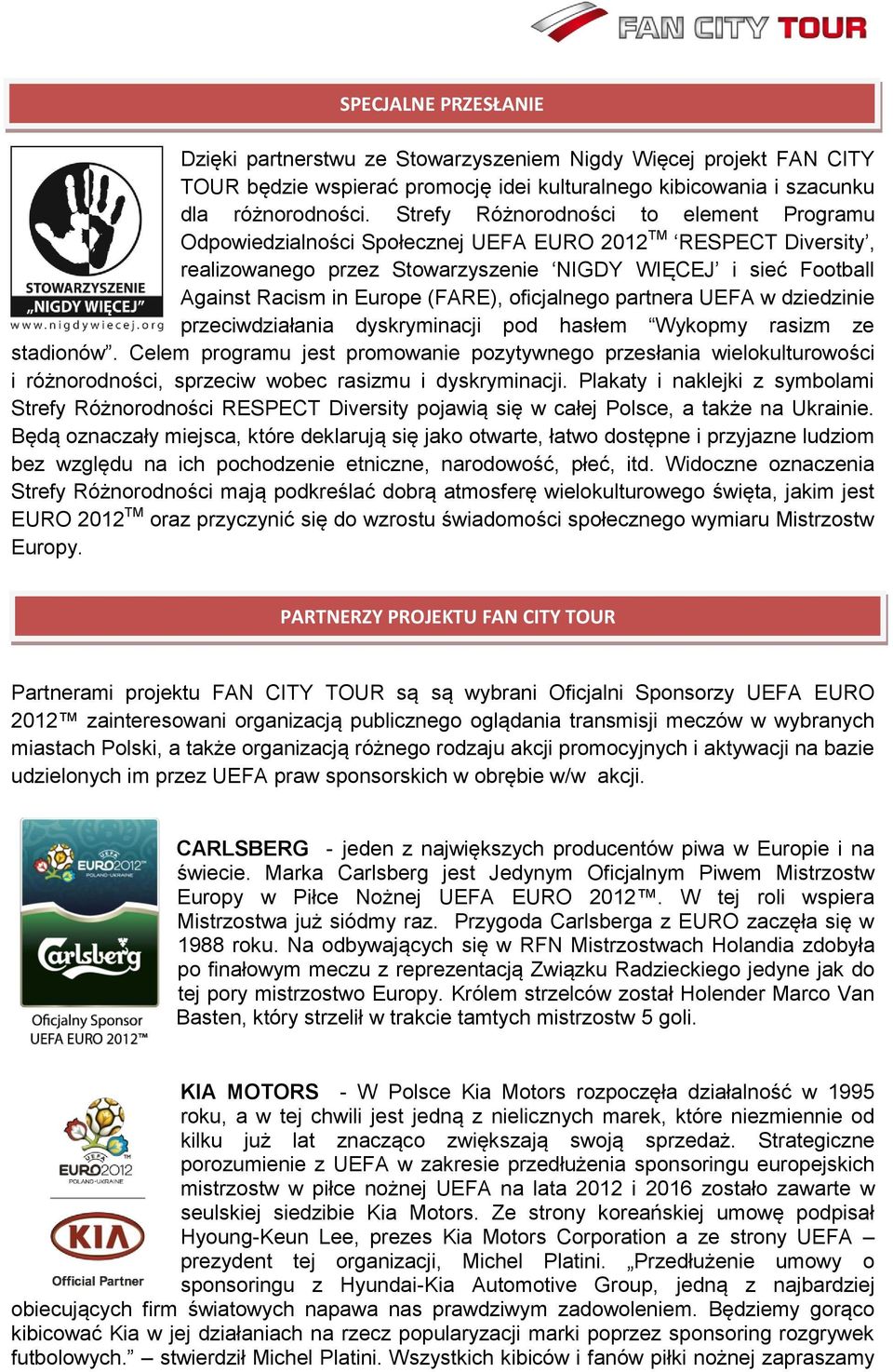 Strefy Różnorodności to element Programu Odpowiedzialności Społecznej UEFA EURO 2012 TM RESPECT Diversity, realizowanego przez Stowarzyszenie NIGDY WIĘCEJ i sieć Football Against Racism in Europe