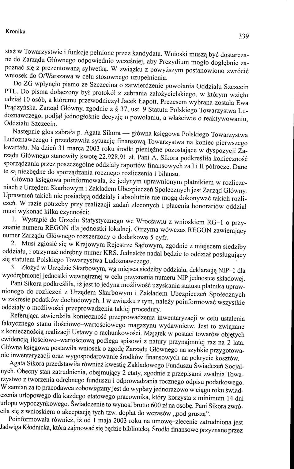 W związku z powyższym postanowiono zwrócić wniosek do O/Warszawa w celu stosownego uzupełnienia. Do ZG wpłynęło pismo ze Szczecina o zatwierdzenie powołania Oddziału Szczecin PTL.