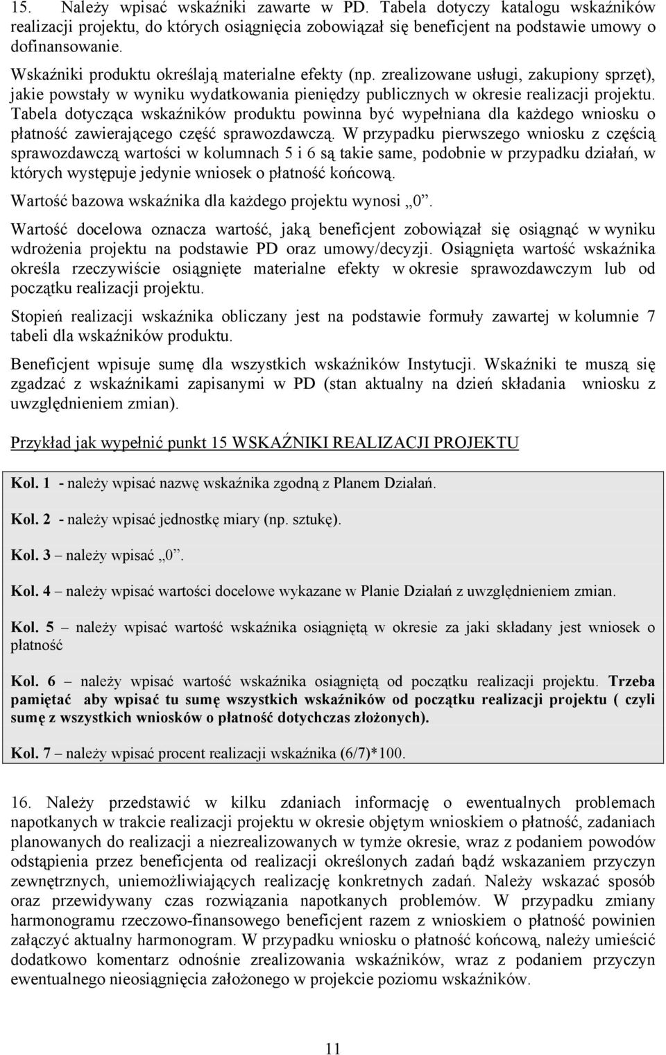 Tabela dotycząca wskaźników produktu powinna być wypełniana dla każdego wniosku o płatność zawierającego część sprawozdawczą.