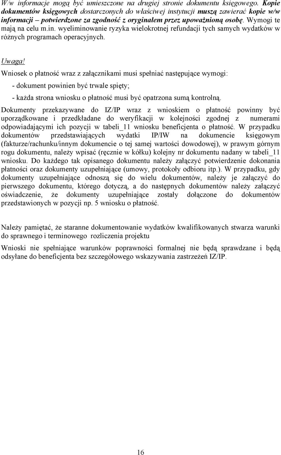 Uwaga! Wniosek o płatność wraz z załącznikami musi spełniać następujące wymogi: - dokument powinien być trwale spięty; - każda strona wniosku o płatność musi być opatrzona sumą kontrolną.