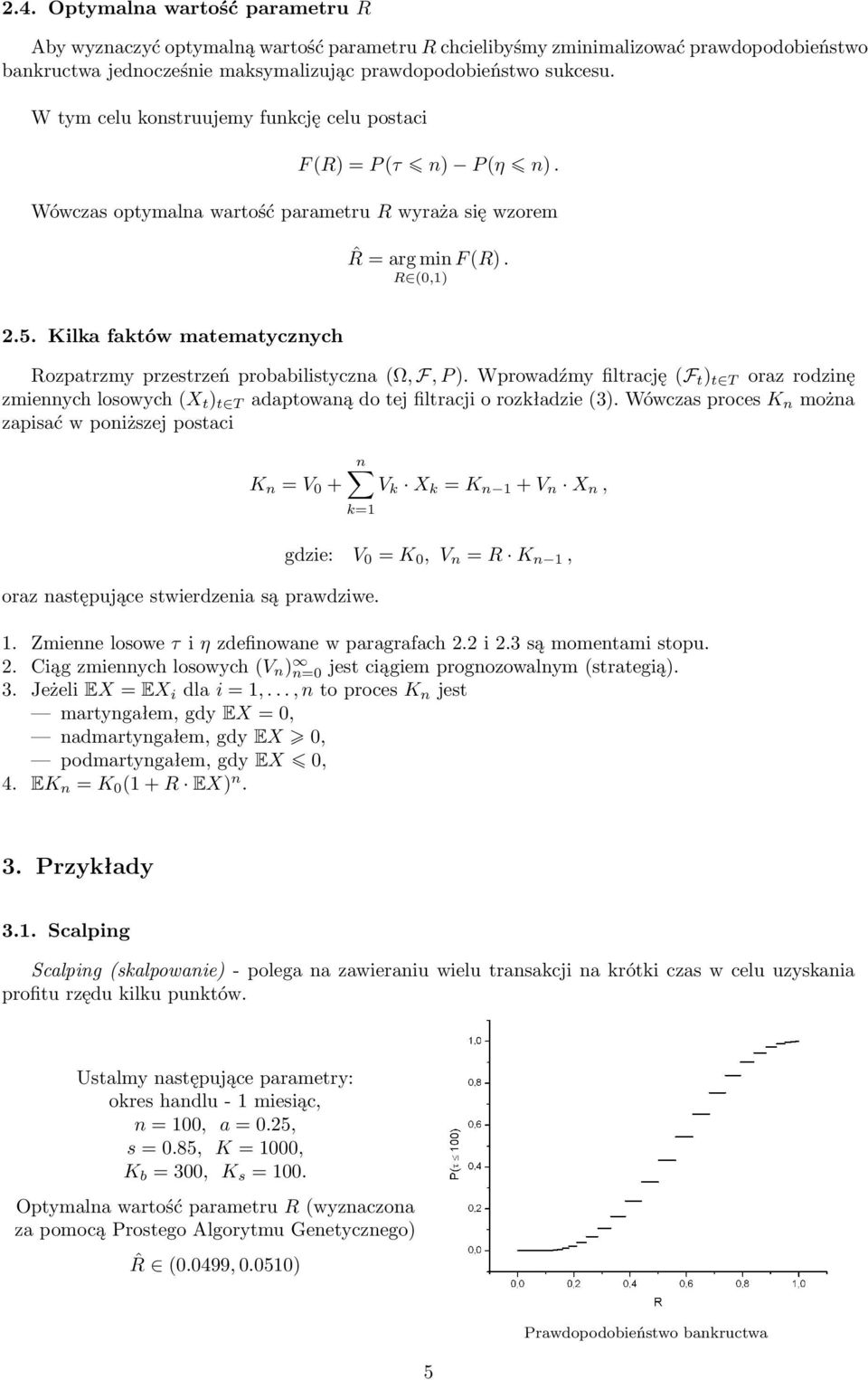 Kilka faktów matematycznych Rozpatrzmy przestrzeń probabilistyczna (Ω, F, P ). Wprowadźmy filtrację (F t ) t T oraz rodzinę zmiennych losowych (X t ) t T adaptowaną do tej filtracji o rozkładzie (3).