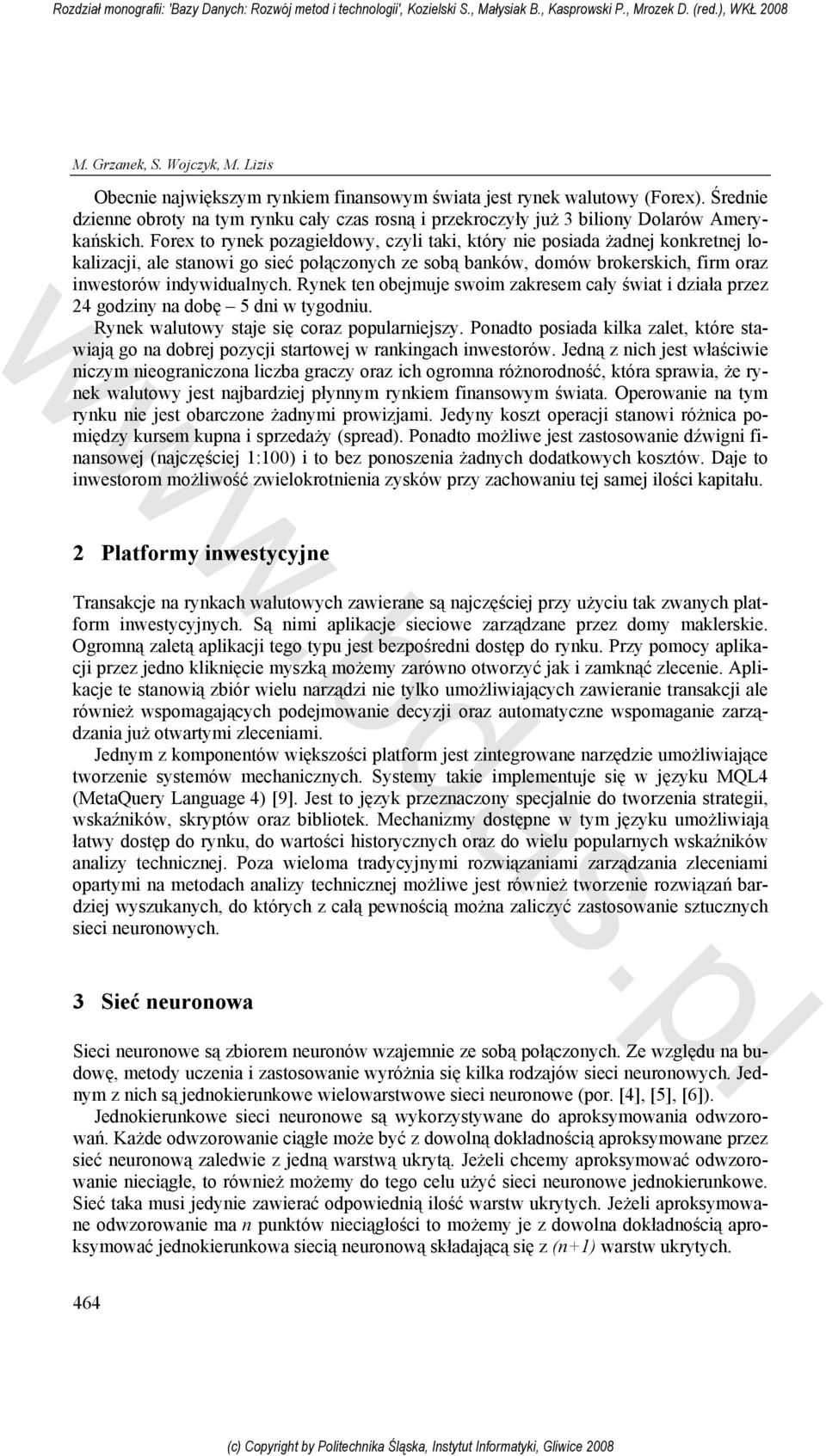 Forex to rynek pozagełdoy, czy tak, który ne posada żadne konkretne okazac, ae stano go seć połączonych ze sobą bankó, domó brokerskch, frm oraz nestoró ndyduanych.