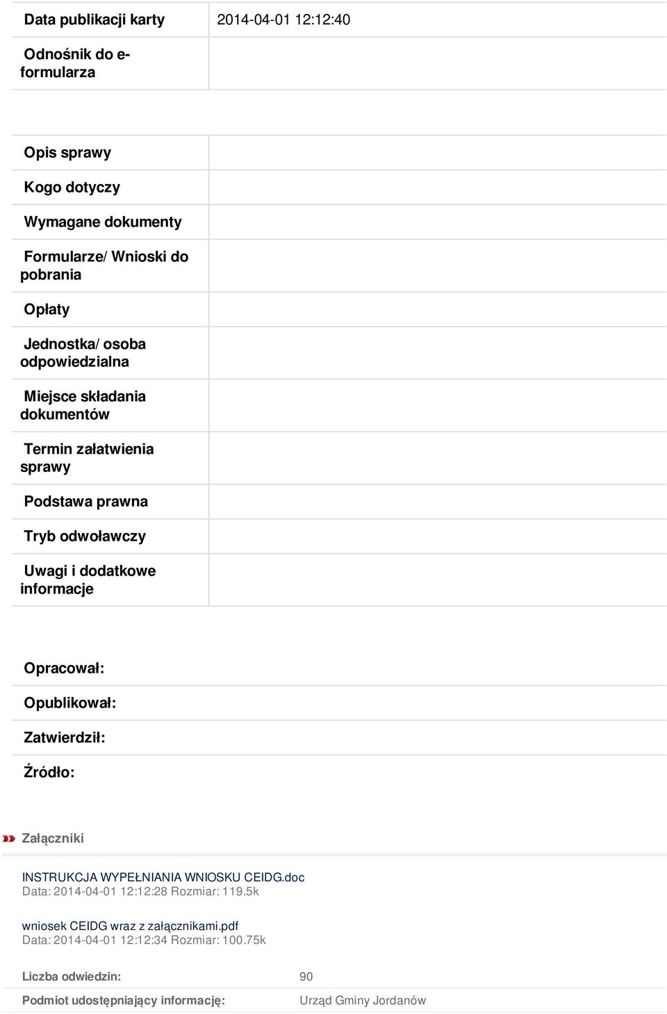 informacje Opracował: Opublikował: Zatwierdził: Źródło: Załączniki INSTRUKCJA WYPEŁNIANIA WNIOSKU CEIDG.doc Data: 2014-04-01 12:12:28 Rozmiar: 119.