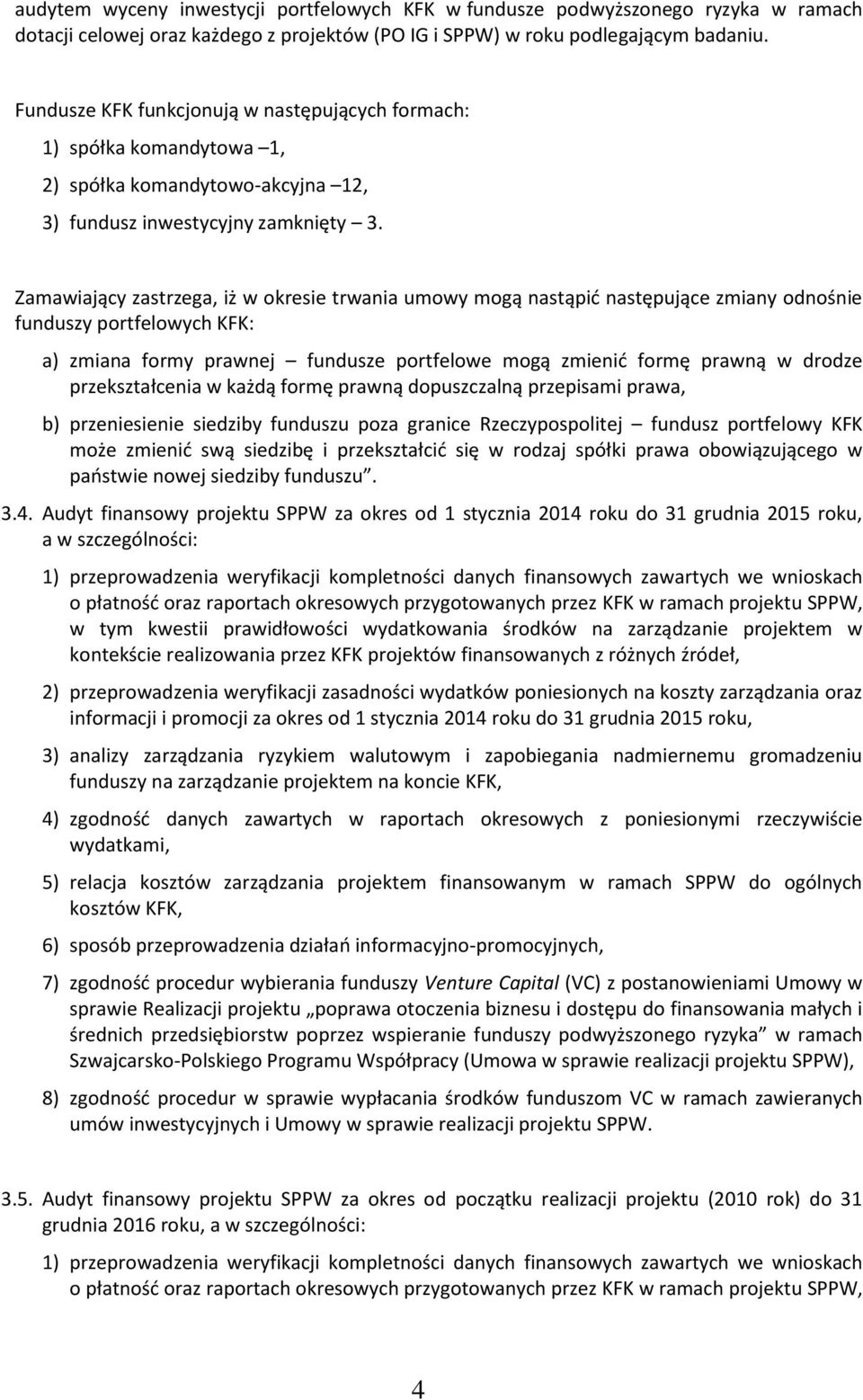 Zamawiający zastrzega, iż w okresie trwania umowy mogą nastąpić następujące zmiany odnośnie funduszy portfelowych KFK: a) zmiana formy prawnej fundusze portfelowe mogą zmienić formę prawną w drodze