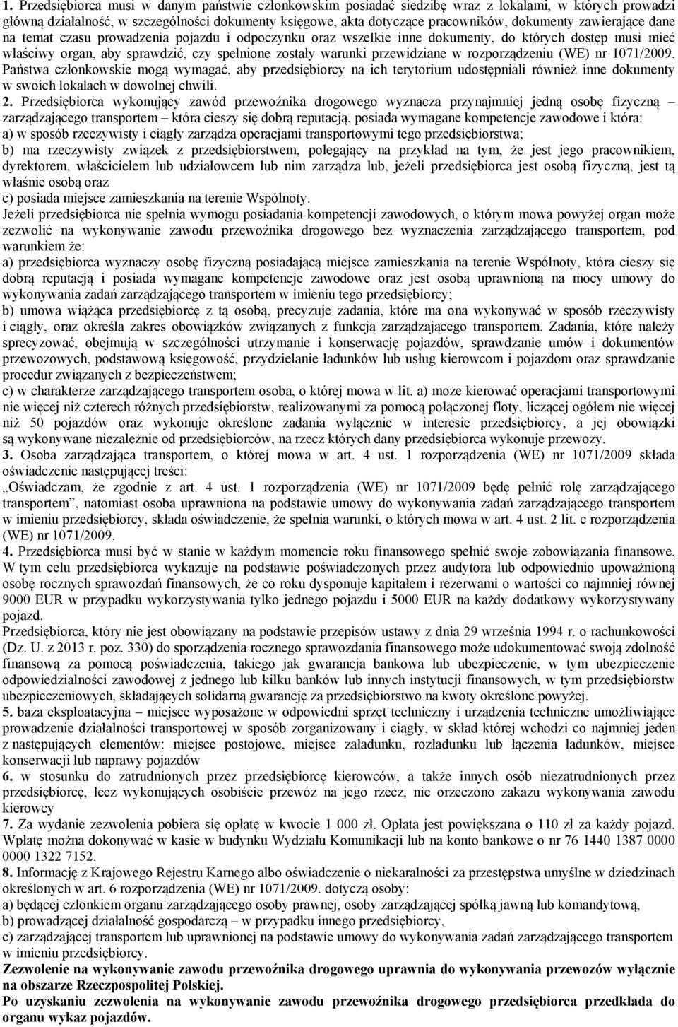 przewidziane w rozporządzeniu (WE) nr 1071/2009. Państwa członkowskie mogą wymagać, aby przedsiębiorcy na ich terytorium udostępniali również inne dokumenty w swoich lokalach w dowolnej chwili. 2.