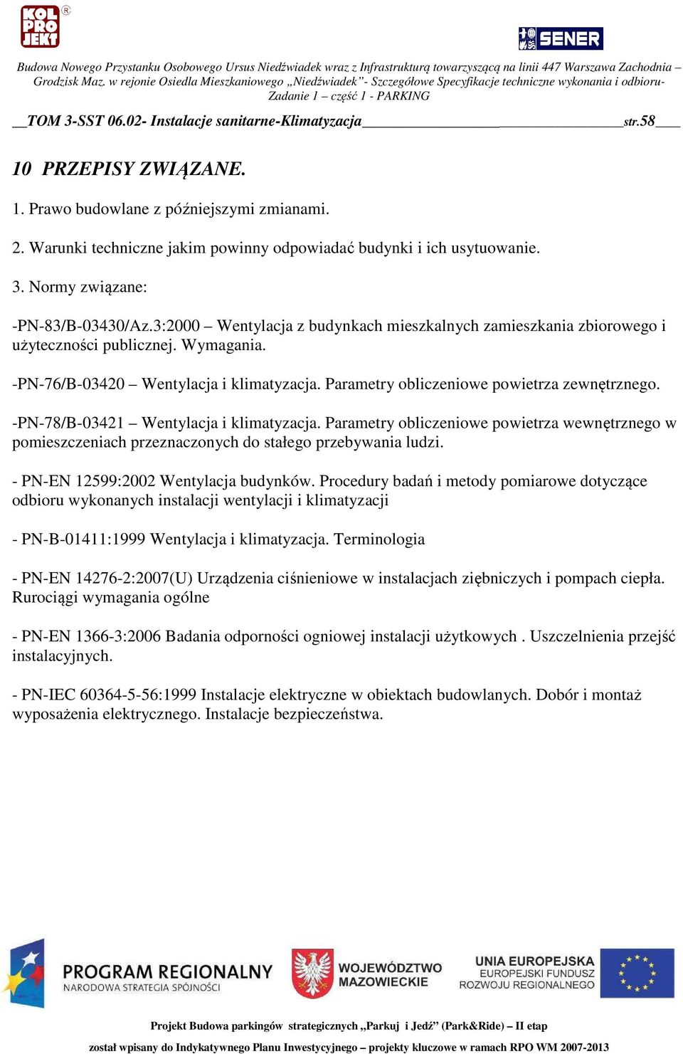 -PN-78/B-03421 Wentylacja i klimatyzacja. Parametry obliczeniowe powietrza wewnętrznego w pomieszczeniach przeznaczonych do stałego przebywania ludzi. - PN-EN 12599:2002 Wentylacja budynków.