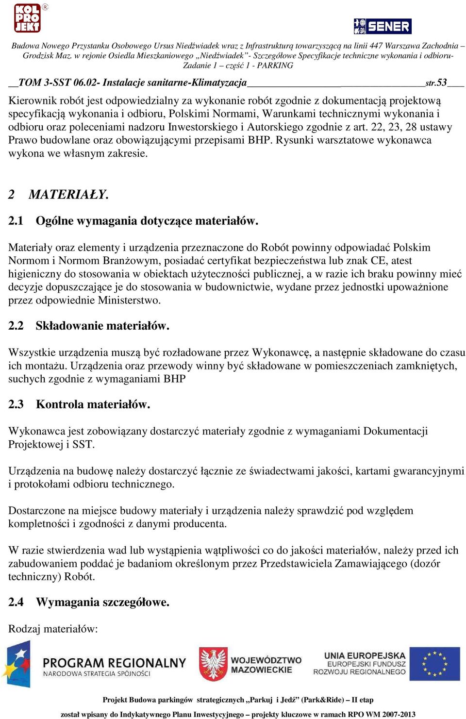 poleceniami nadzoru Inwestorskiego i Autorskiego zgodnie z art. 22, 23, 28 ustawy Prawo budowlane oraz obowiązującymi przepisami BHP. Rysunki warsztatowe wykonawca wykona we własnym zakresie.