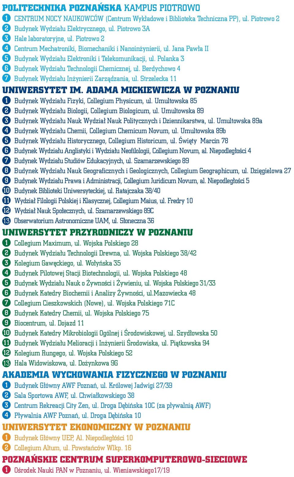 Berdychowo 4 Budynek Wydziału Inżynierii Zarządzania, ul. Strzelecka 11 UNIWERSYTET IM. ADAMA MICKIEWICZA W POZNANIU Budynek Wydziału Fizyki, Physicum, ul. Umultowska 85 Budynek Wydziału Biologii, ul.