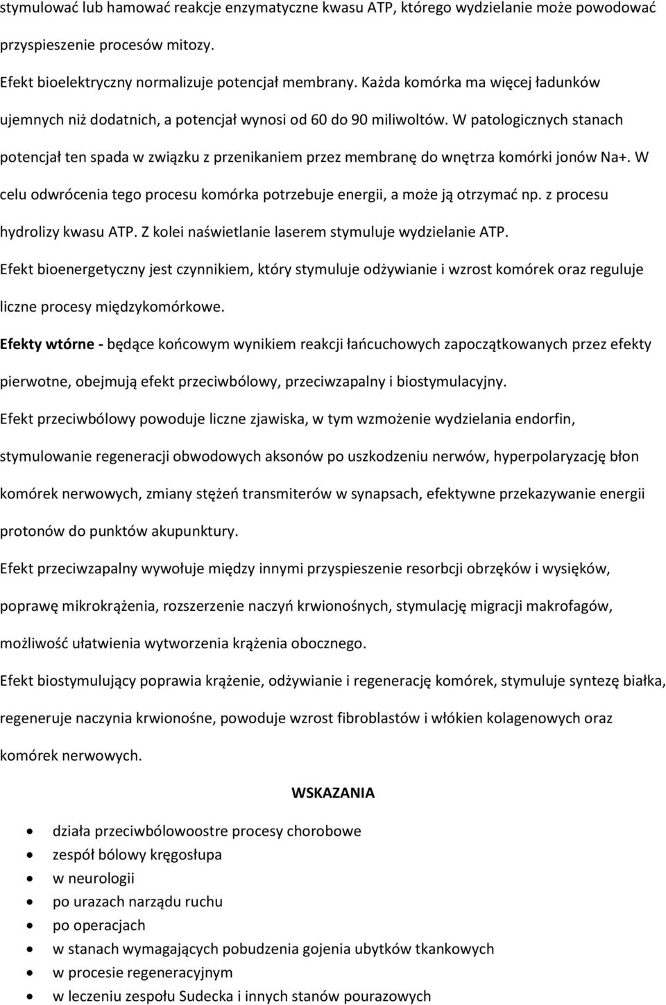 W patologicznych stanach potencjał ten spada w związku z przenikaniem przez membranę do wnętrza komórki jonów Na+. W celu odwrócenia tego procesu komórka potrzebuje energii, a może ją otrzymać np.