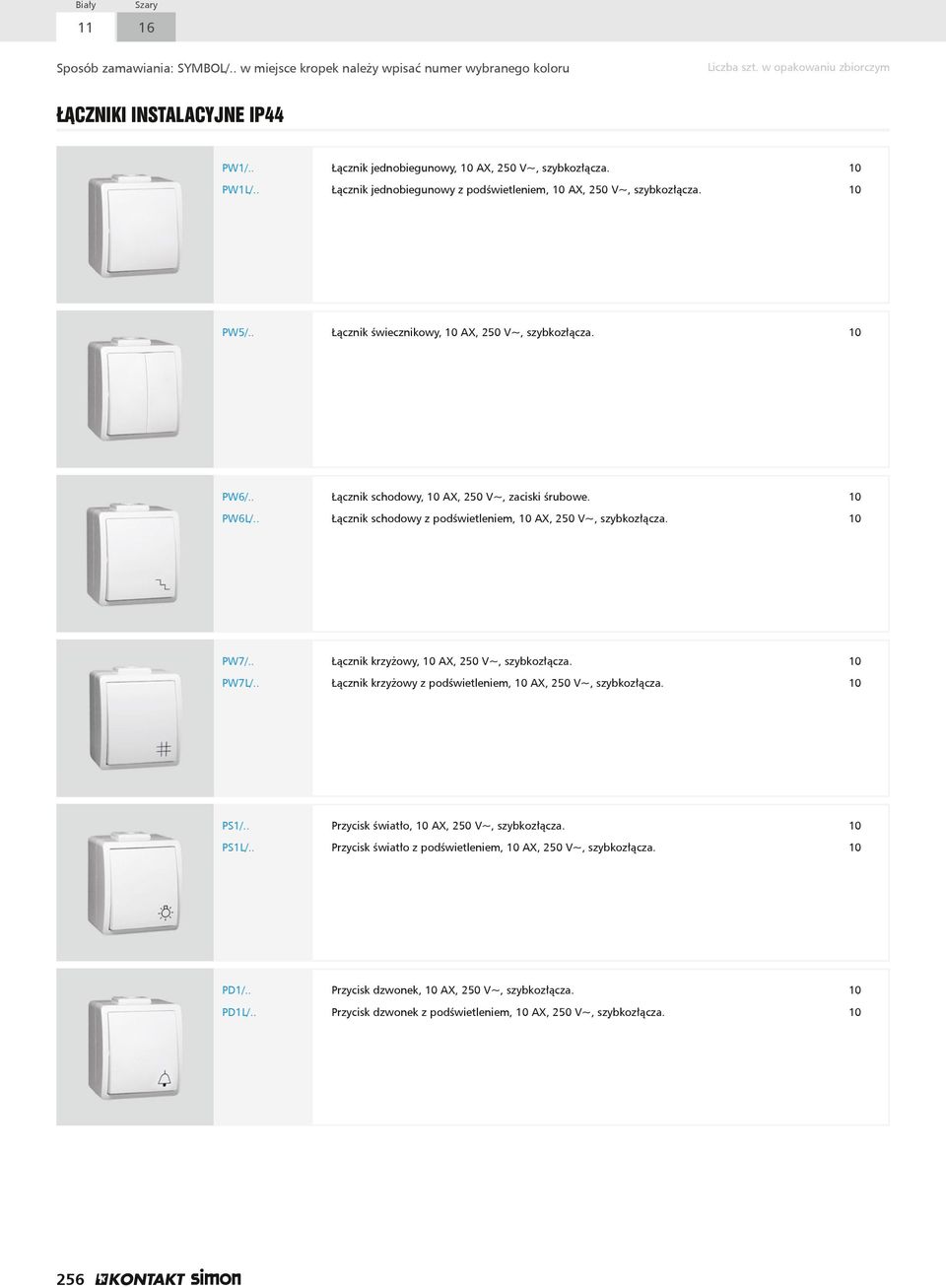 10 PW6/.. Łącznik schodowy, 10 AX, 250 V~, zaciski śrubowe. 10 PW6L/.. Łącznik schodowy z podświetleniem, 10 AX, 250 V~, szybkozłącza. 10 PW7/.. Łącznik krzyżowy, 10 AX, 250 V~, szybkozłącza.