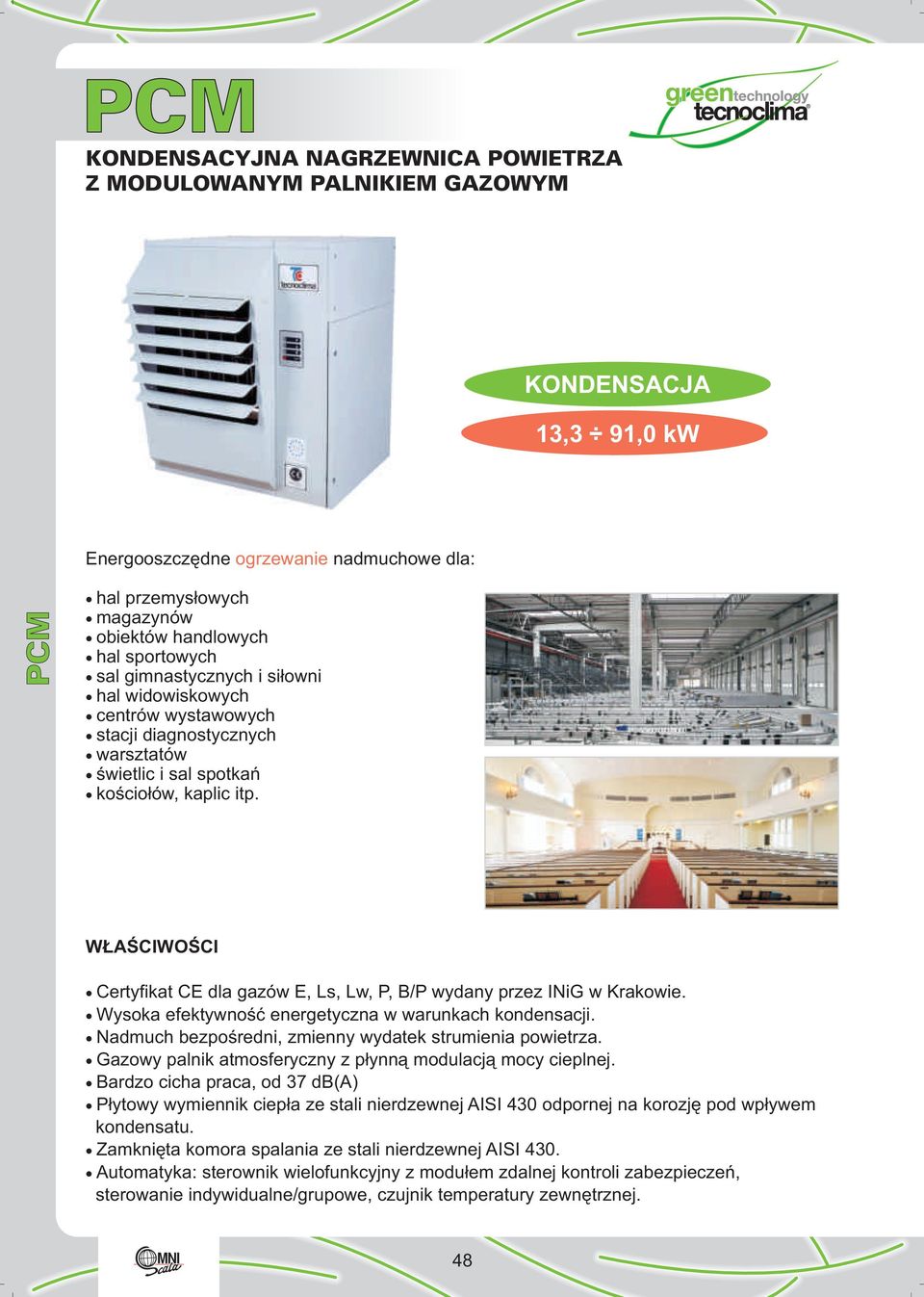 Wysoka efektywność energetyczna w warunkach kondensacji. admuch bezpośredni, zmienny wydatek strumienia powietrza. Gazowy palnik atmosferyczny z płynną modulacją mocy cieplnej.